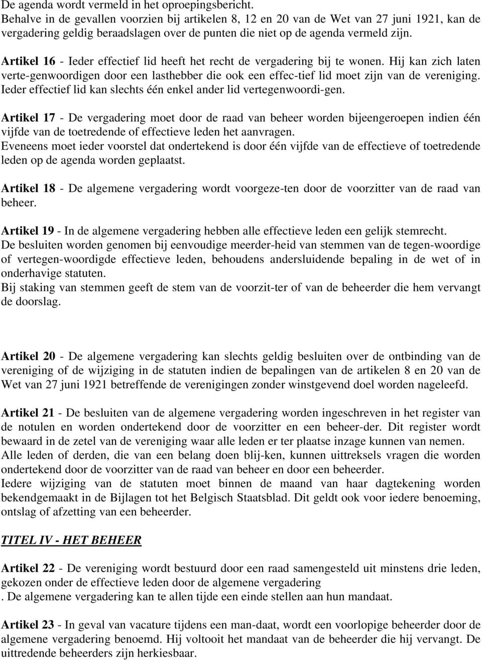 Artikel 16 - Ieder effectief lid heeft het recht de vergadering bij te wonen. Hij kan zich laten verte-genwoordigen door een lasthebber die ook een effec-tief lid moet zijn van de vereniging.