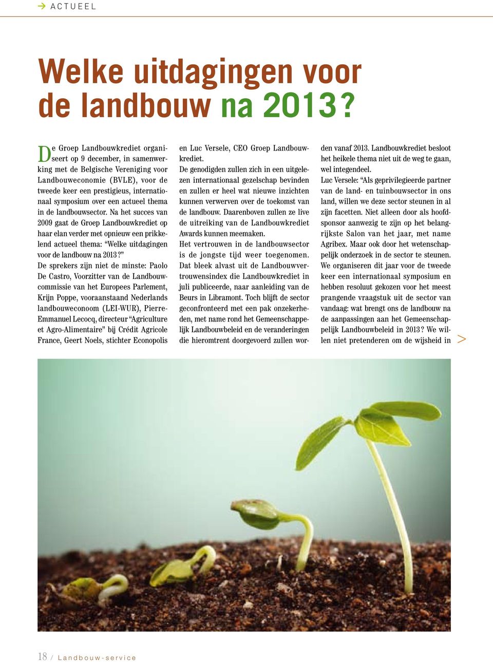 actueel thema in de landbouwsector. Na het succes van 2009 gaat de Groep Landbouwkrediet op haar elan verder met opnieuw een prikkelend actueel thema: Welke uitdagingen voor de landbouw na 2013?