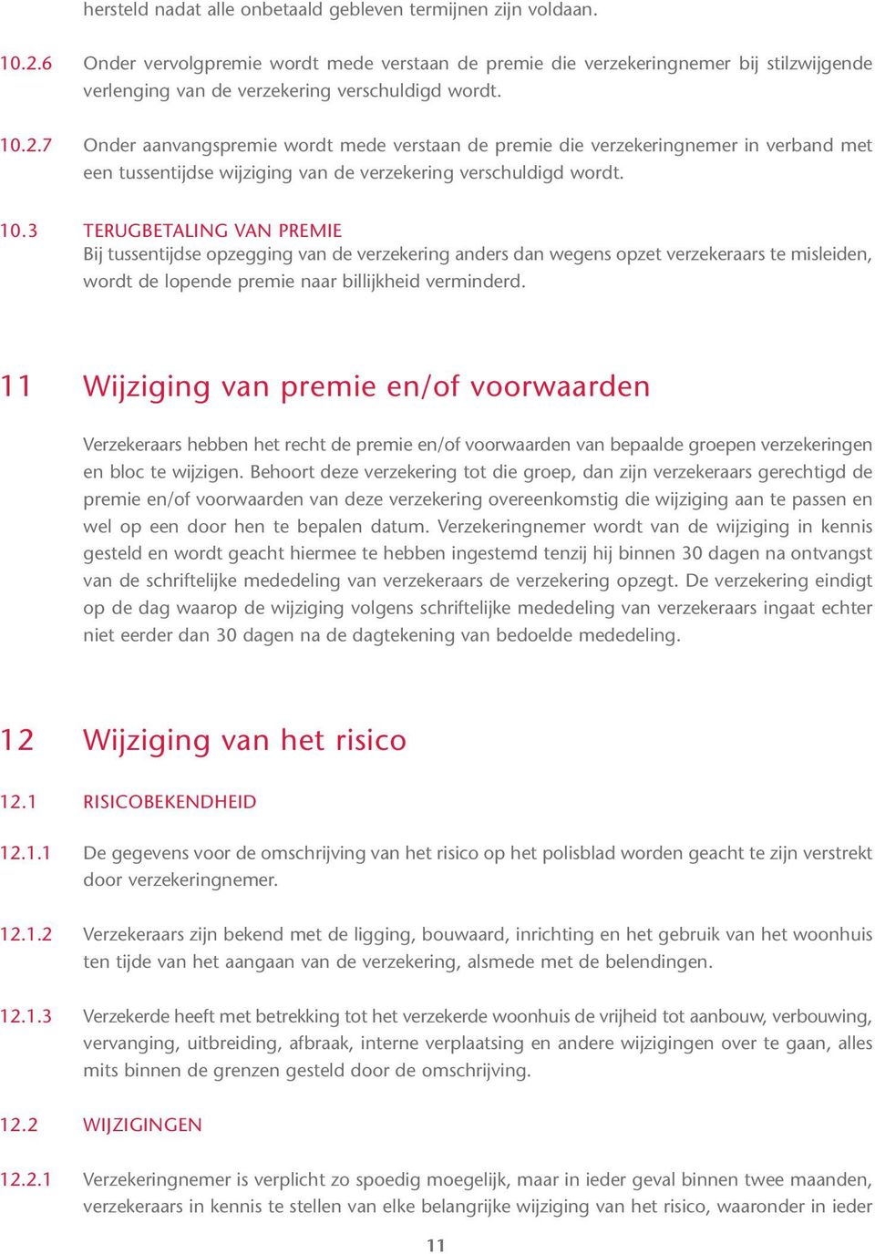 7 Onder aanvangspremie wordt mede verstaan de premie die verzekeringnemer in verband met een tussentijdse wijziging van de verzekering verschuldigd wordt. 10.