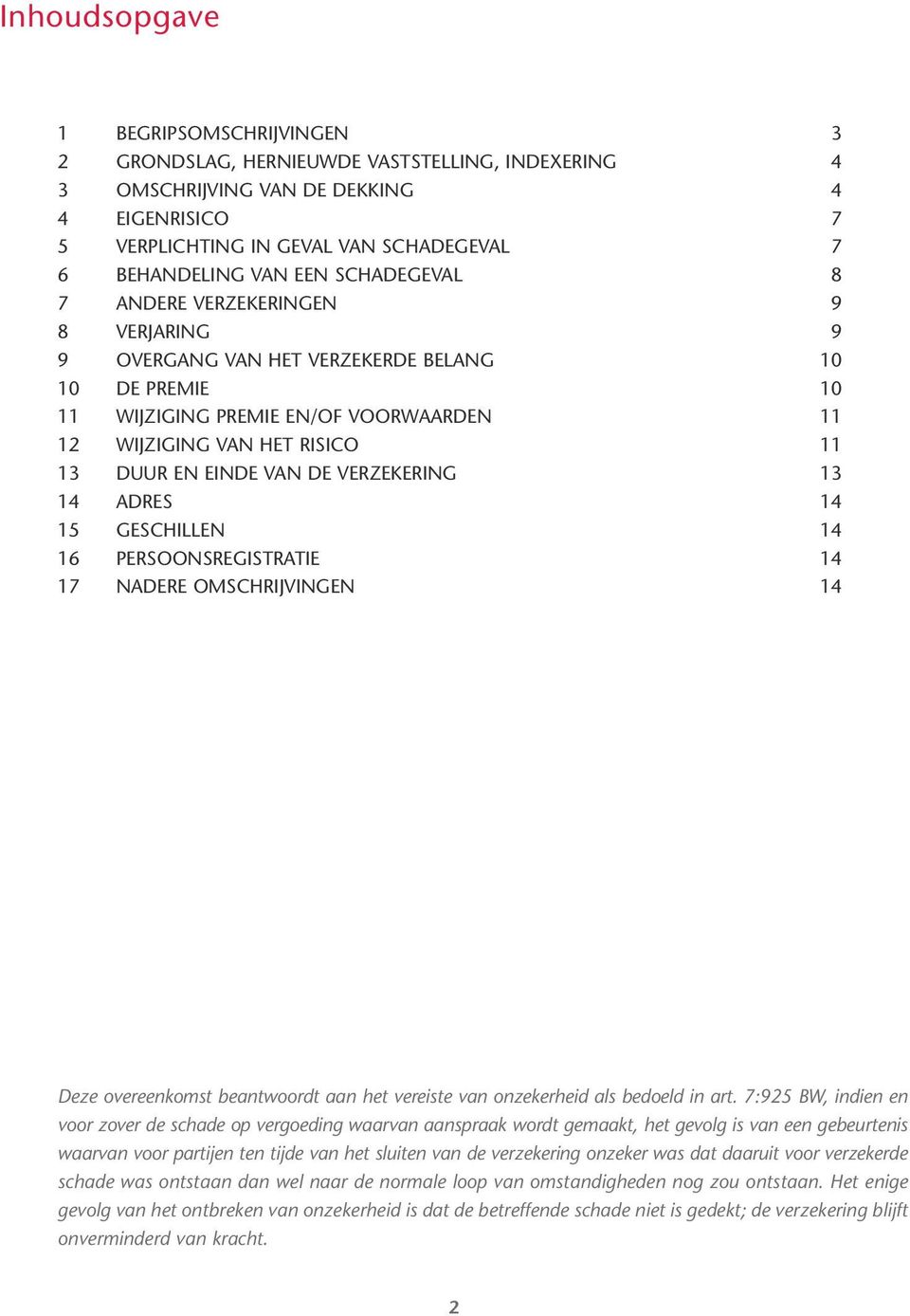 EINDE VAN DE VERZEKERING 13 14 ADRES 14 15 GESCHILLEN 14 16 PERSOONSREGISTRATIE 14 17 NADERE OMSCHRIJVINGEN 14 Deze overeenkomst beantwoordt aan het vereiste van onzekerheid als bedoeld in art.