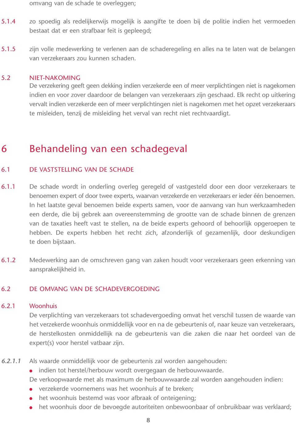 Elk recht op uitkering vervalt indien verzekerde een of meer verplichtingen niet is nagekomen met het opzet verzekeraars te misleiden, tenzij de misleiding het verval van recht niet rechtvaardigt.