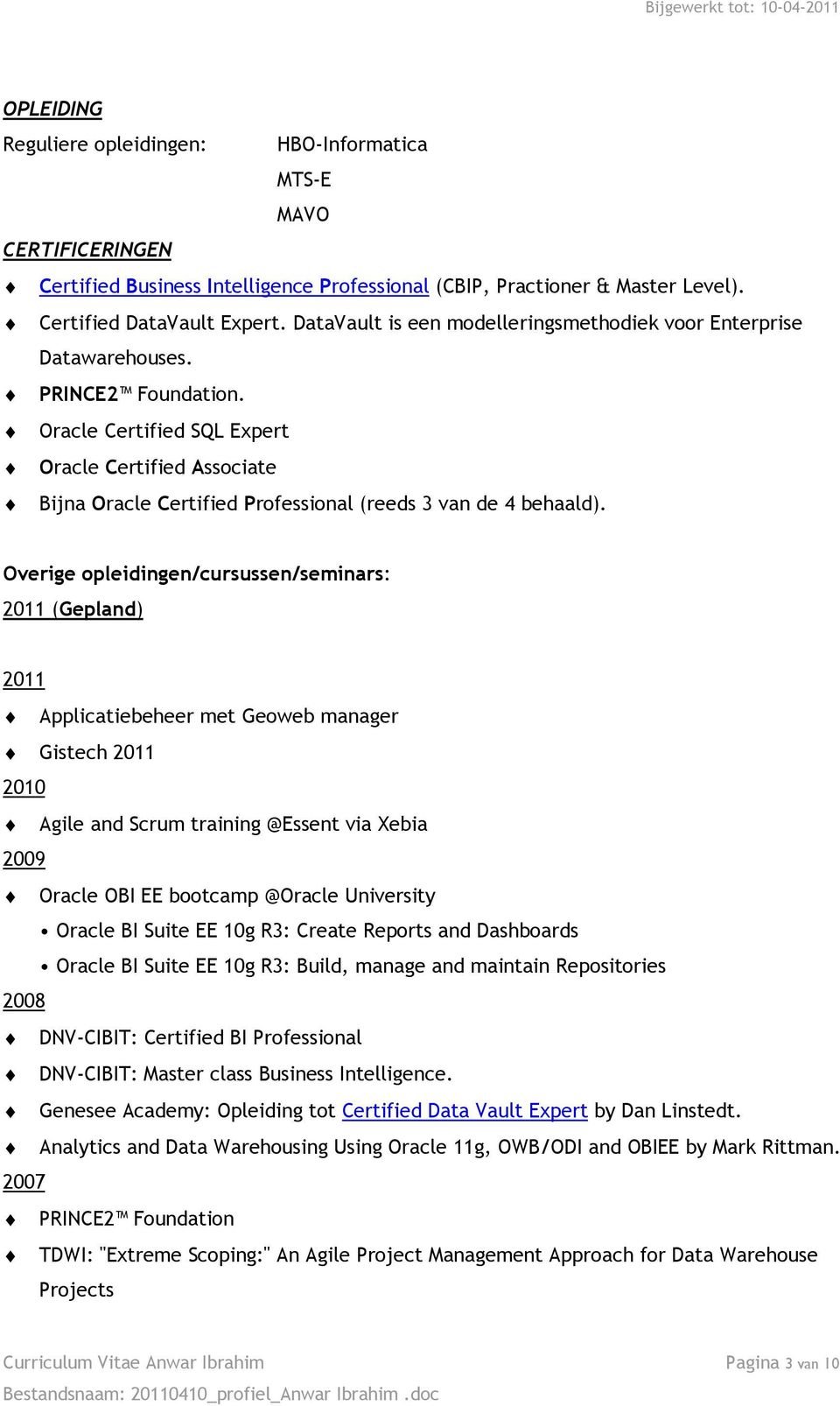 Oracle Certified SQL Expert Oracle Certified Associate Bijna Oracle Certified Professional (reeds 3 van de 4 behaald).