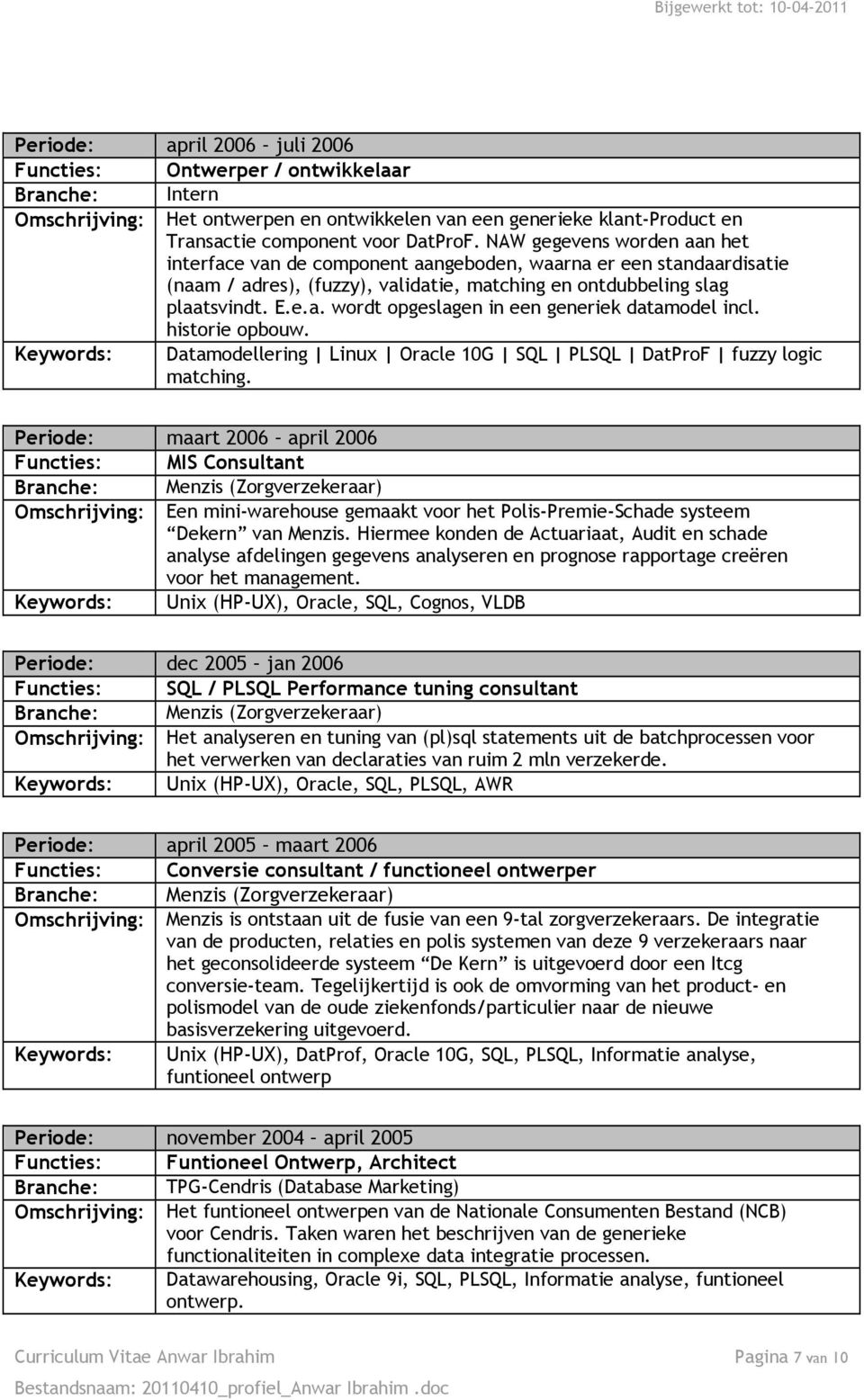 historie opbouw. Keywords: Datamodellering Linux Oracle 10G SQL PLSQL DatProF fuzzy logic matching.