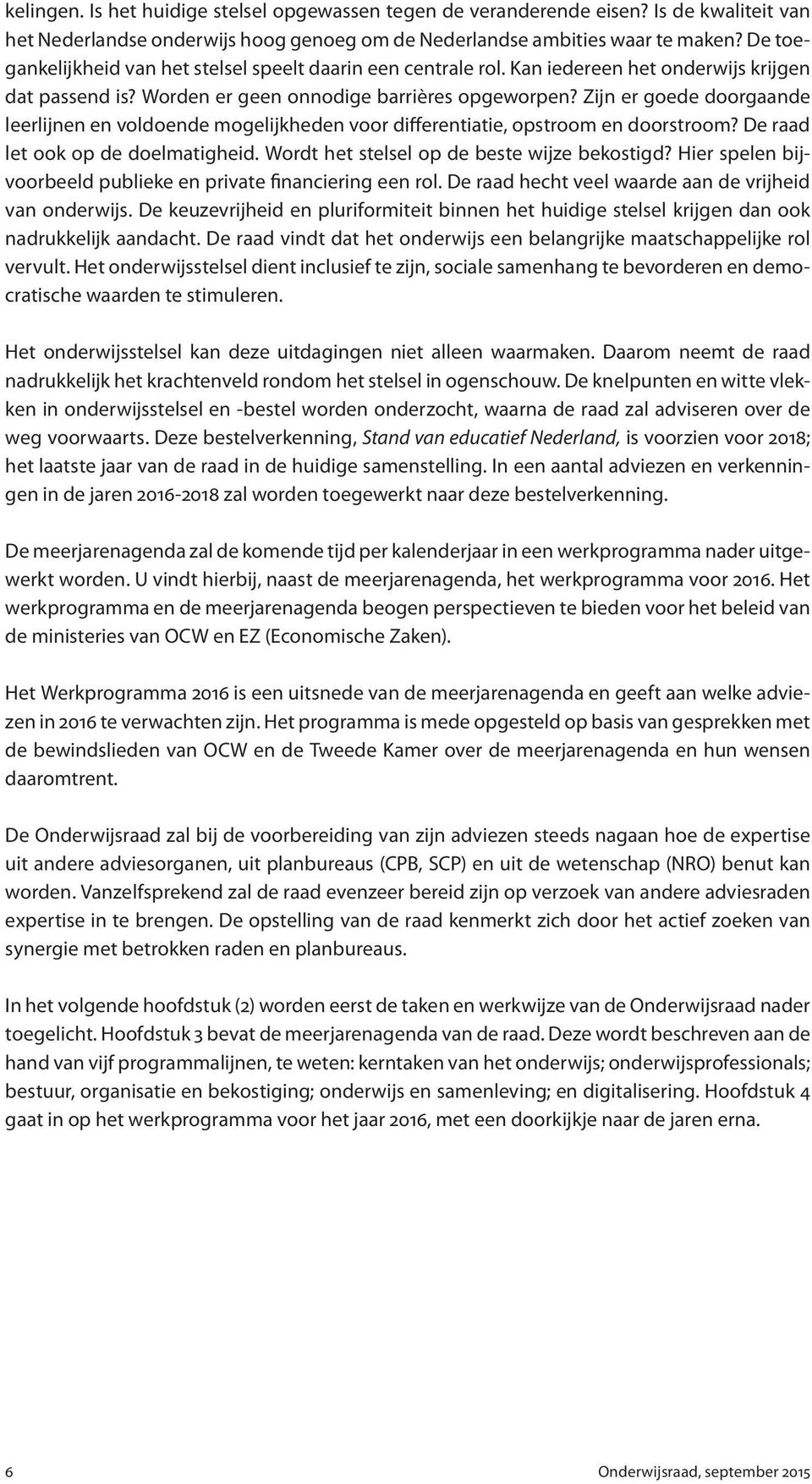 Zijn er goede doorgaande leerlijnen en voldoende mogelijkheden voor differentiatie, opstroom en doorstroom? De raad let ook op de doelmatigheid. Wordt het stelsel op de beste wijze bekostigd?