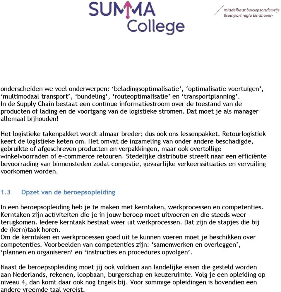 Het logistieke takenpakket wordt almaar breder; dus ook ons lessenpakket. Retourlogistiek keert de logistieke keten om.