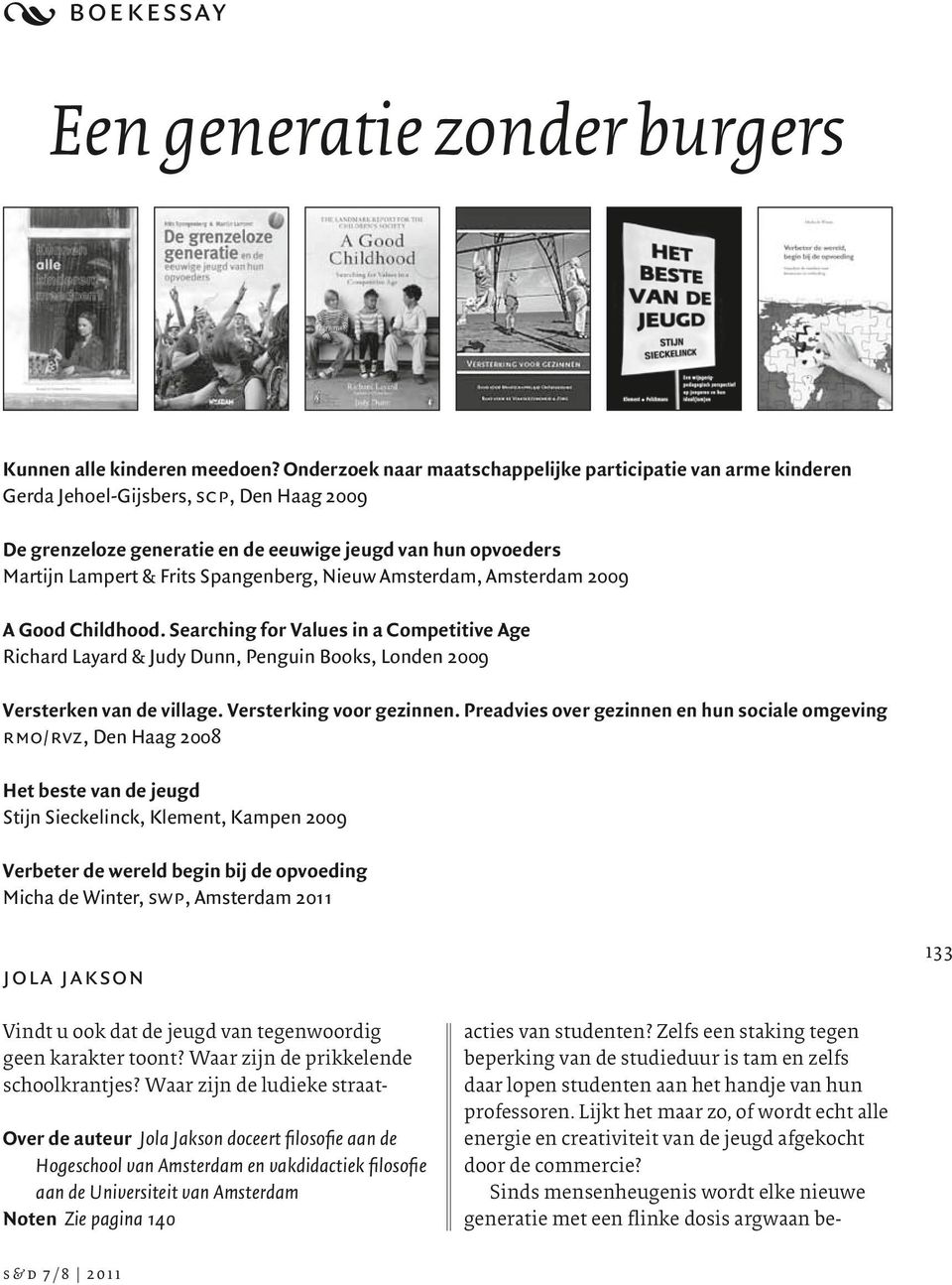 Spangenberg, Nieuw Amsterdam, Amsterdam 2009 A Good Childhood. Searching for Values in a Competitive Age Richard Layard & Judy Dunn, Penguin Books, Londen 2009 Versterken van de village.