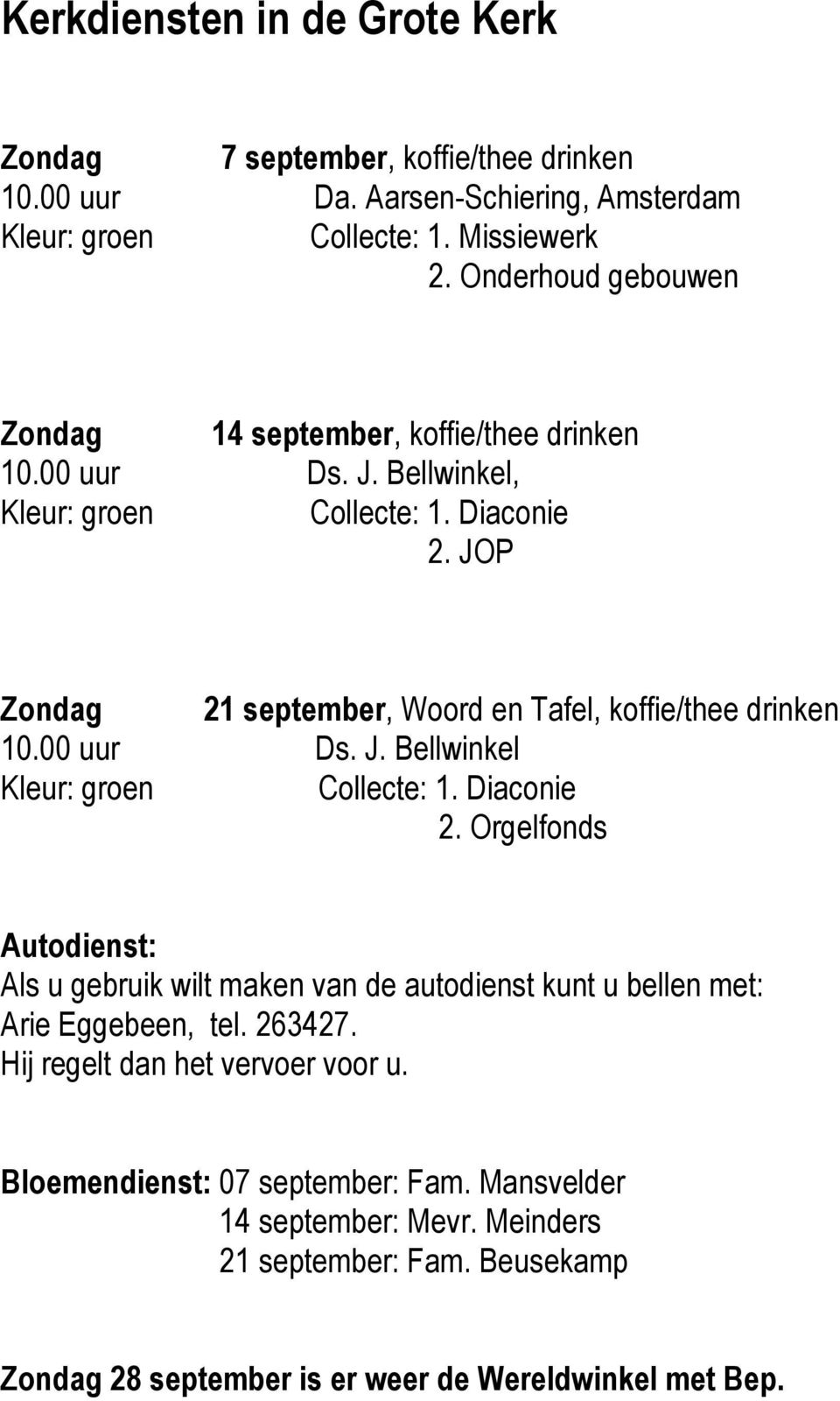 JOP Zondag 21 september, Woord en Tafel, koffie/thee drinken 10.00 uur Ds. J. Bellwinkel Kleur: groen Collecte: 1. Diaconie 2.