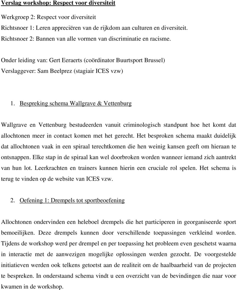 Bespreking schema Wallgrave & Vettenburg Wallgrave en Vettenburg bestudeerden vanuit criminologisch standpunt hoe het komt dat allochtonen meer in contact komen met het gerecht.