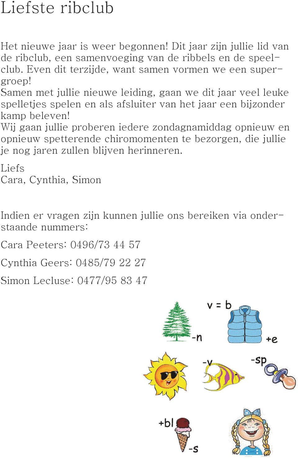 Samen met jullie nieuwe leiding, gaan we dit jaar veel leuke spelletjes spelen en als afsluiter van het jaar een bijzonder kamp beleven!