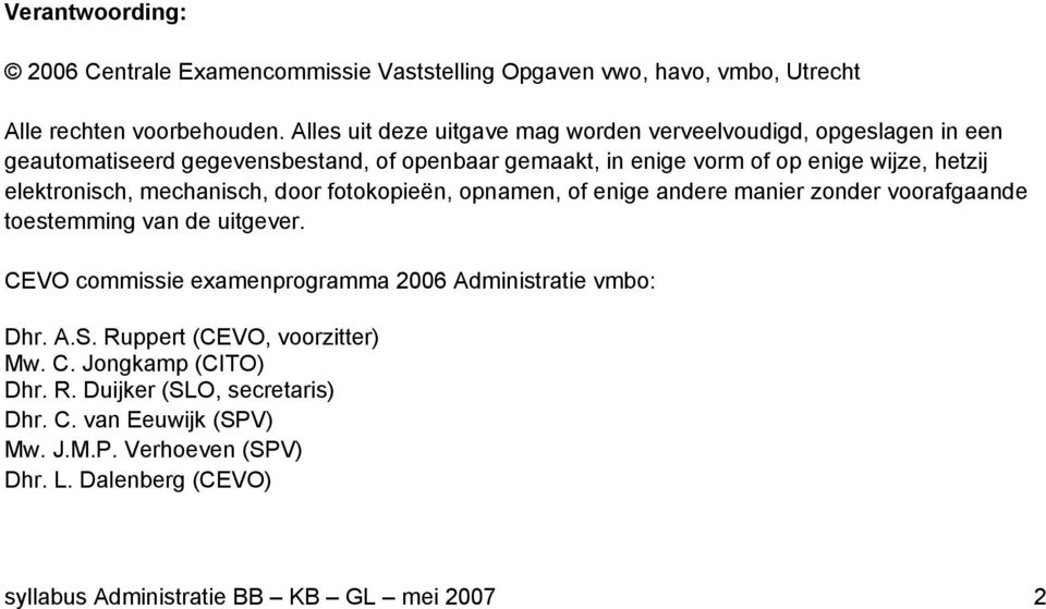 elektronisch, mechanisch, door fotokopieën, opnamen, of enige andere manier zonder voorafgaande toestemming van de uitgever.