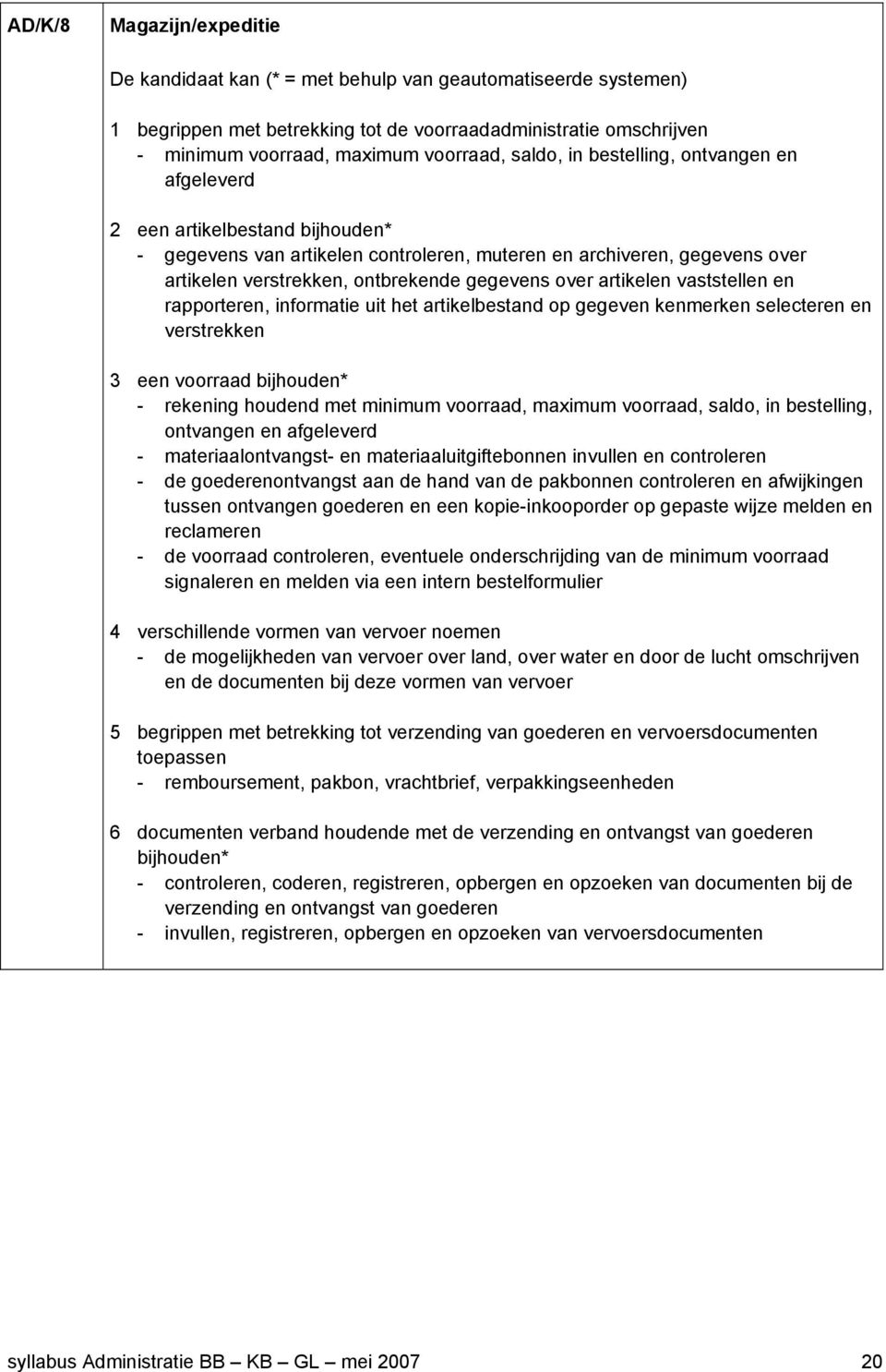 over artikelen vaststellen en rapporteren, informatie uit het artikelbestand op gegeven kenmerken selecteren en verstrekken 3 een voorraad bijhouden* - rekening houdend met minimum voorraad, maximum