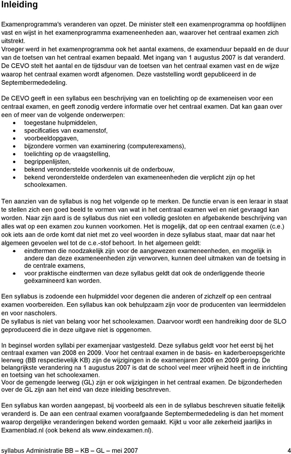 Vroeger werd in het examenprogramma ook het aantal examens, de examenduur bepaald en de duur van de toetsen van het centraal examen bepaald. Met ingang van 1 augustus 2007 is dat veranderd.