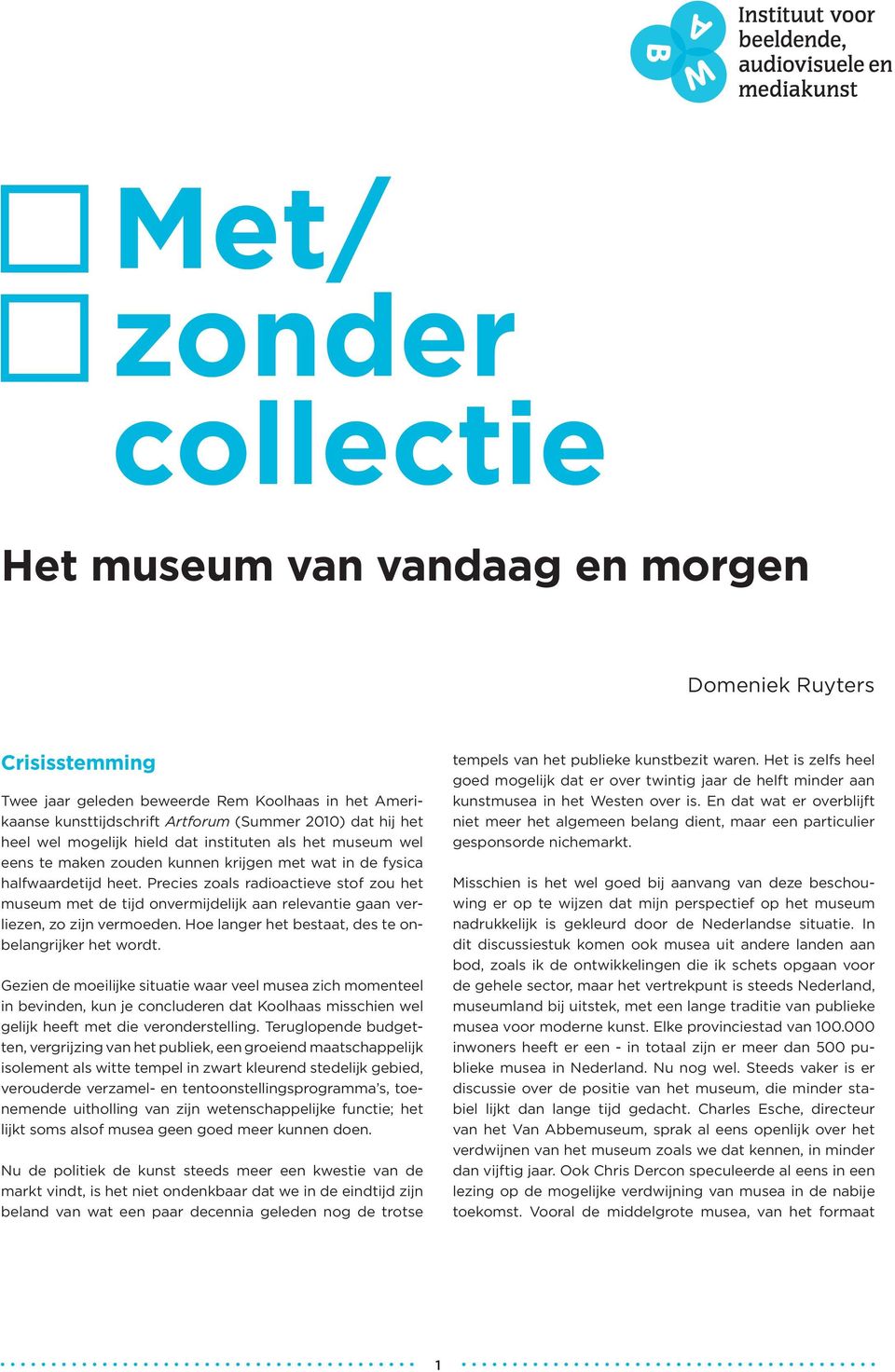 Precies zoals radioactieve stof zou het museum met de tijd onvermijdelijk aan relevantie gaan verliezen, zo zijn vermoeden. Hoe langer het bestaat, des te onbelangrijker het wordt.