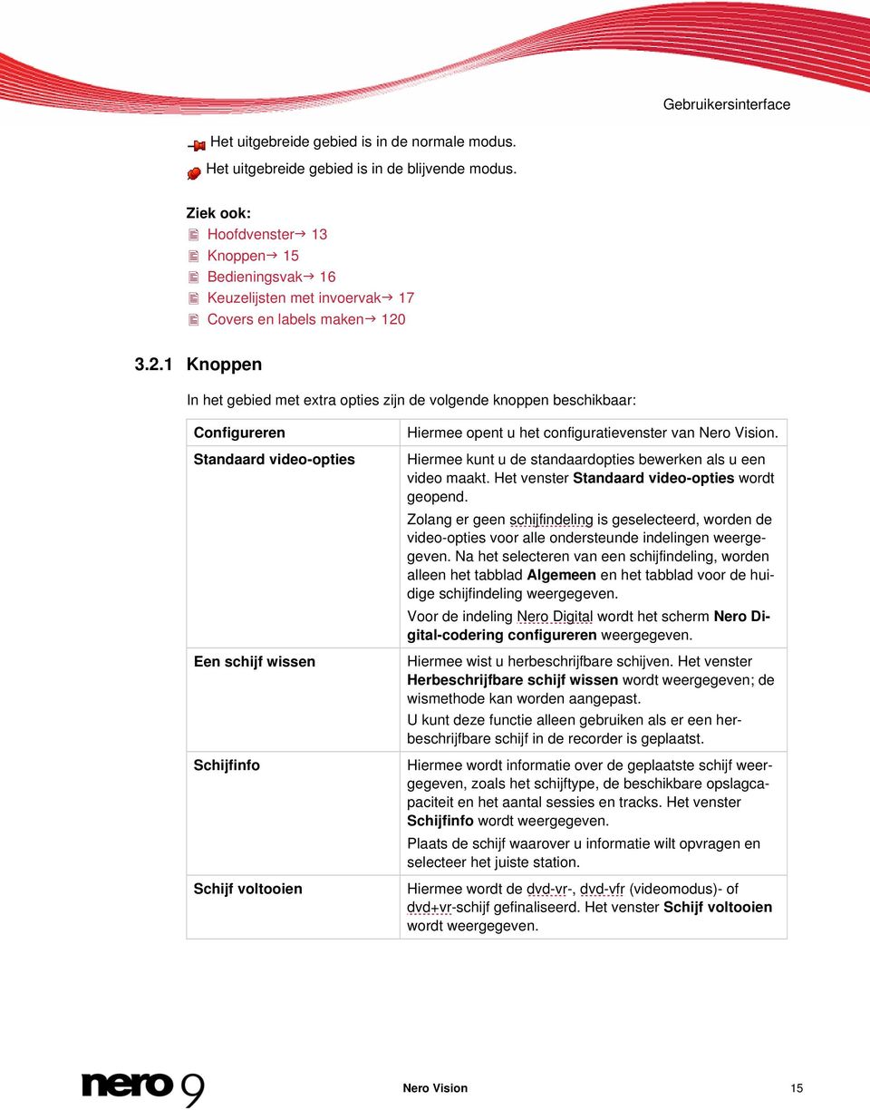 3.2.1 Knoppen In het gebied met extra opties zijn de volgende knoppen beschikbaar: Configureren Standaard video-opties Een schijf wissen Schijfinfo Schijf voltooien Hiermee opent u het