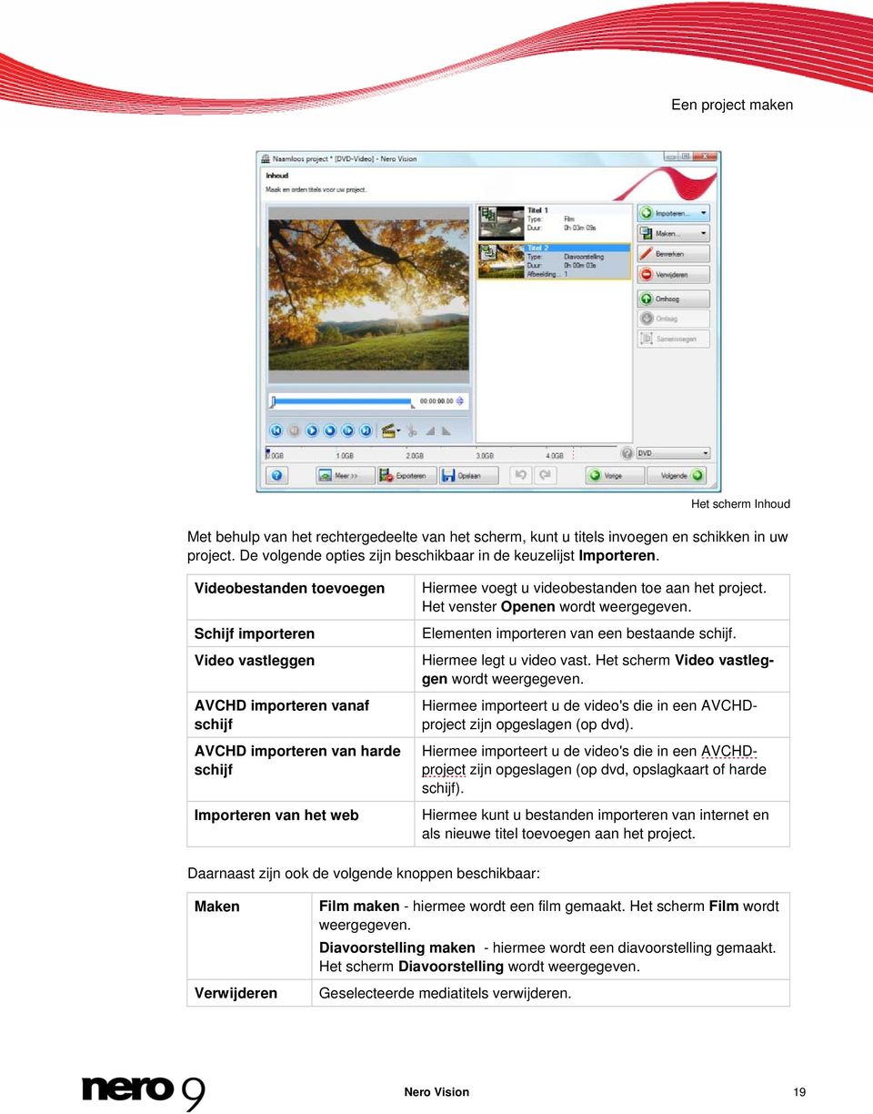 Videobestanden toevoegen Schijf importeren Video vastleggen AVCHD importeren vanaf schijf AVCHD importeren van harde schijf Importeren van het web Hiermee voegt u videobestanden toe aan het project.