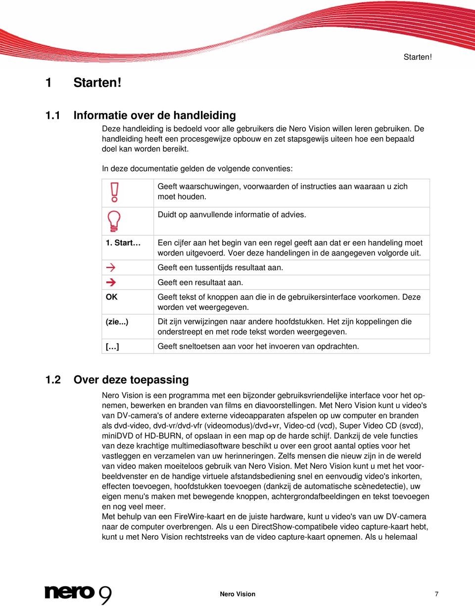 In deze documentatie gelden de volgende conventies: Geeft waarschuwingen, voorwaarden of instructies aan waaraan u zich moet houden. Duidt op aanvullende informatie of advies. 1.