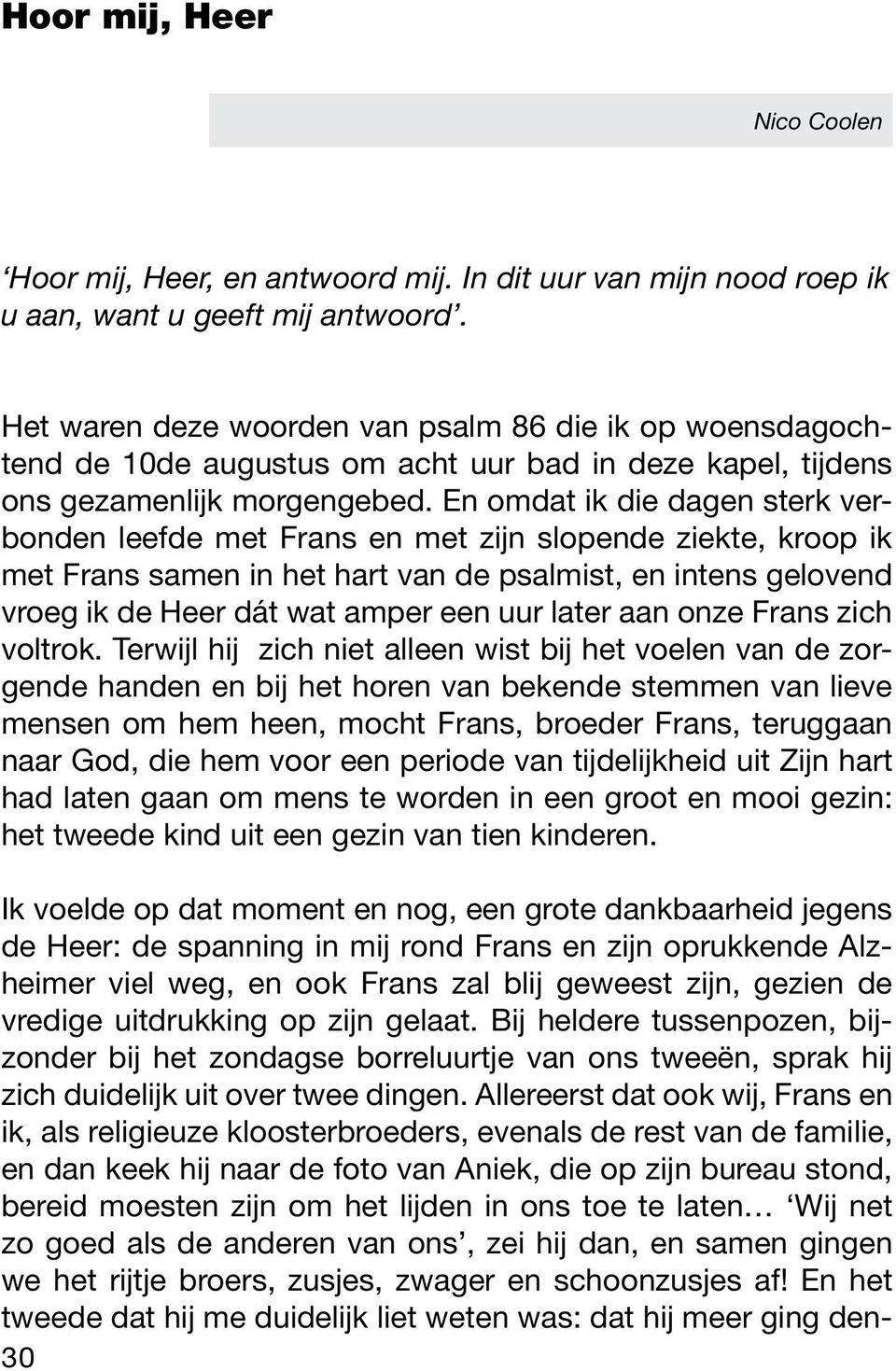 En omdat ik die dagen sterk verbonden leefde met Frans en met zijn slopende ziekte, kroop ik met Frans samen in het hart van de psalmist, en intens gelovend vroeg ik de Heer dát wat amper een uur