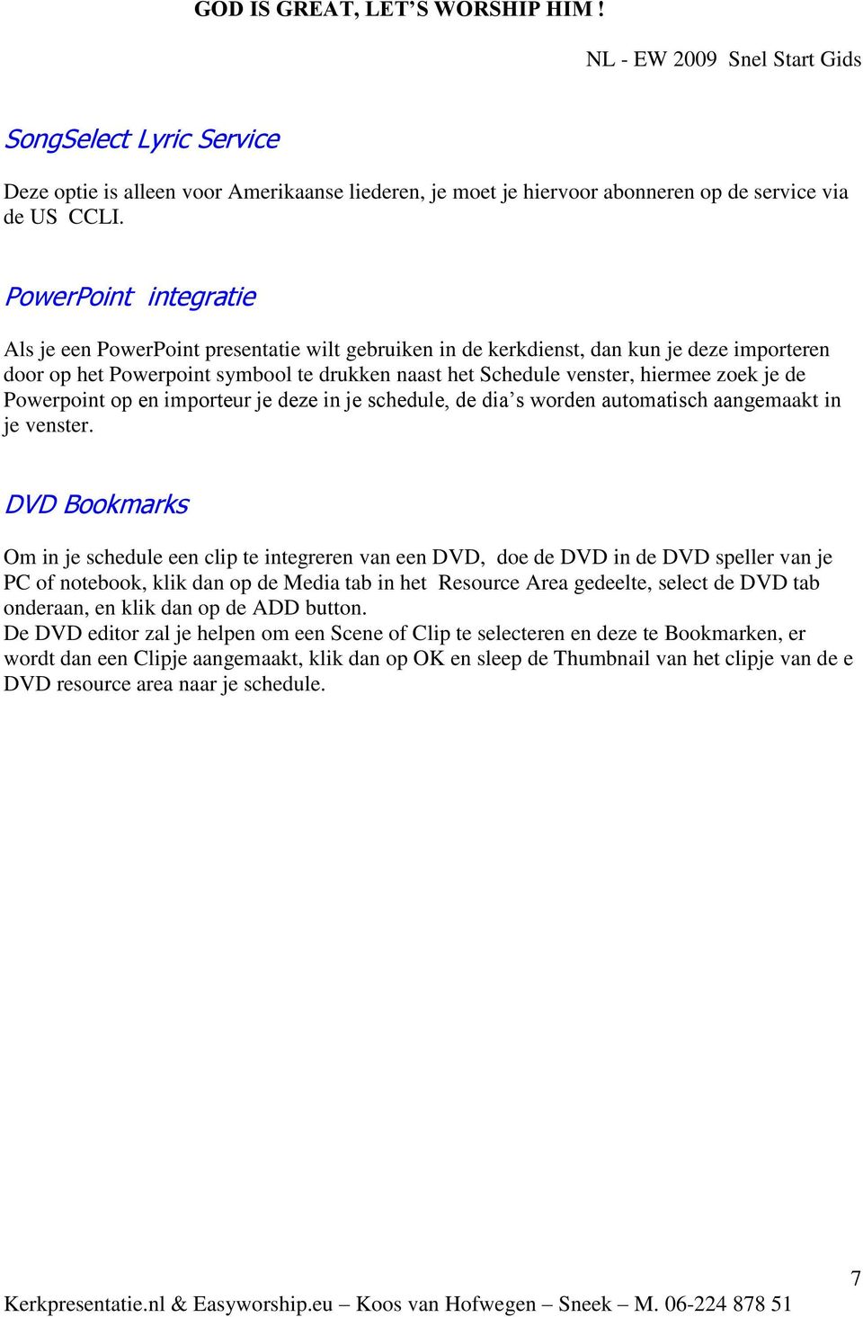 je de Powerpoint op en importeur je deze in je schedule, de dia s worden automatisch aangemaakt in je venster.