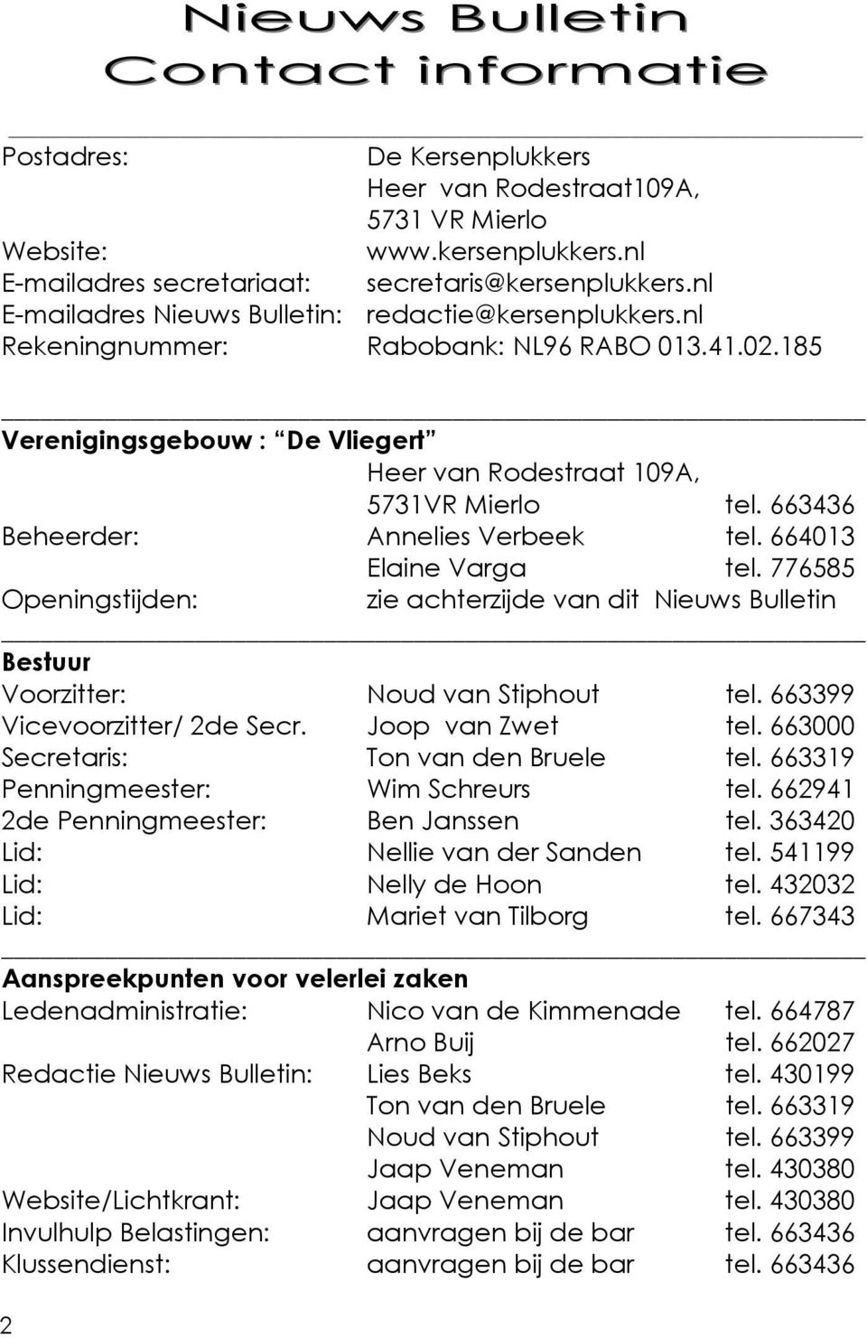 663436 Beheerder: Annelies Verbeek tel. 664013 Elaine Varga tel. 776585 Openingstijden: zie achterzijde van dit Nieuws Bulletin Bestuur Voorzitter: Noud van Stiphout tel.