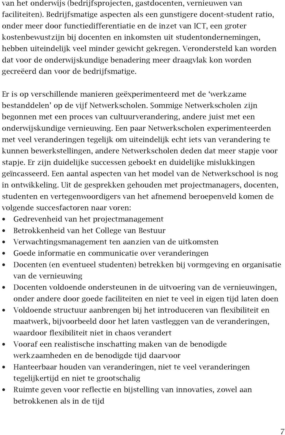 studentondernemingen, hebben uiteindelijk veel minder gewicht gekregen. Verondersteld kan worden dat voor de onderwijskundige benadering meer draagvlak kon worden gecreëerd dan voor de bedrijfsmatige.