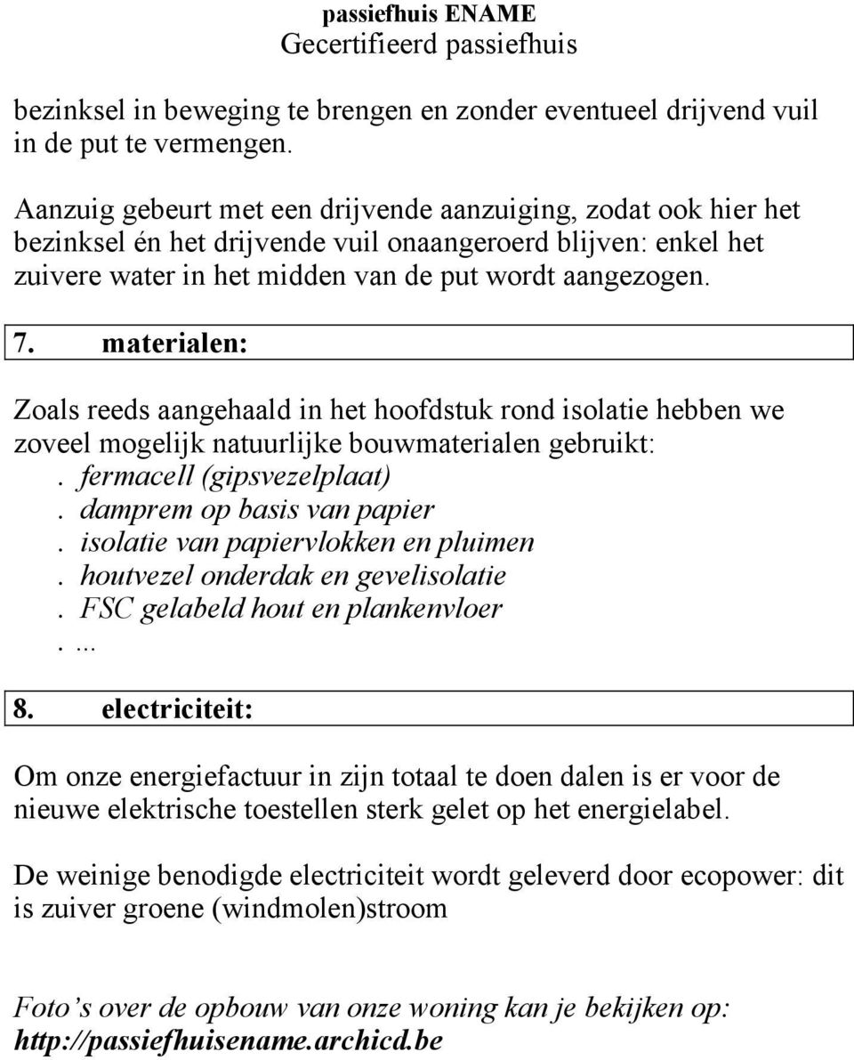 materialen: Zoals reeds aangehaald in het hoofdstuk rond isolatie hebben we zoveel mogelijk natuurlijke bouwmaterialen gebruikt:. fermacell (gipsvezelplaat). damprem op basis van papier.