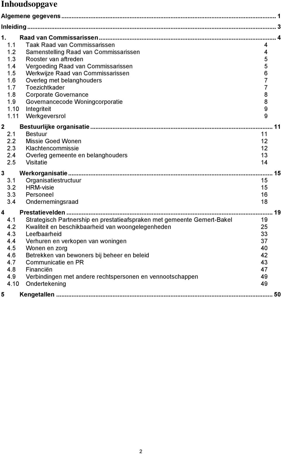 10 Integriteit 9 1.11 Werkgeversrol 9 2 Bestuurlijke organisatie... 11 2.1 Bestuur 11 2.2 Missie Goed Wonen 12 2.3 Klachtencommissie 12 2.4 Overleg gemeente en belanghouders 13 2.