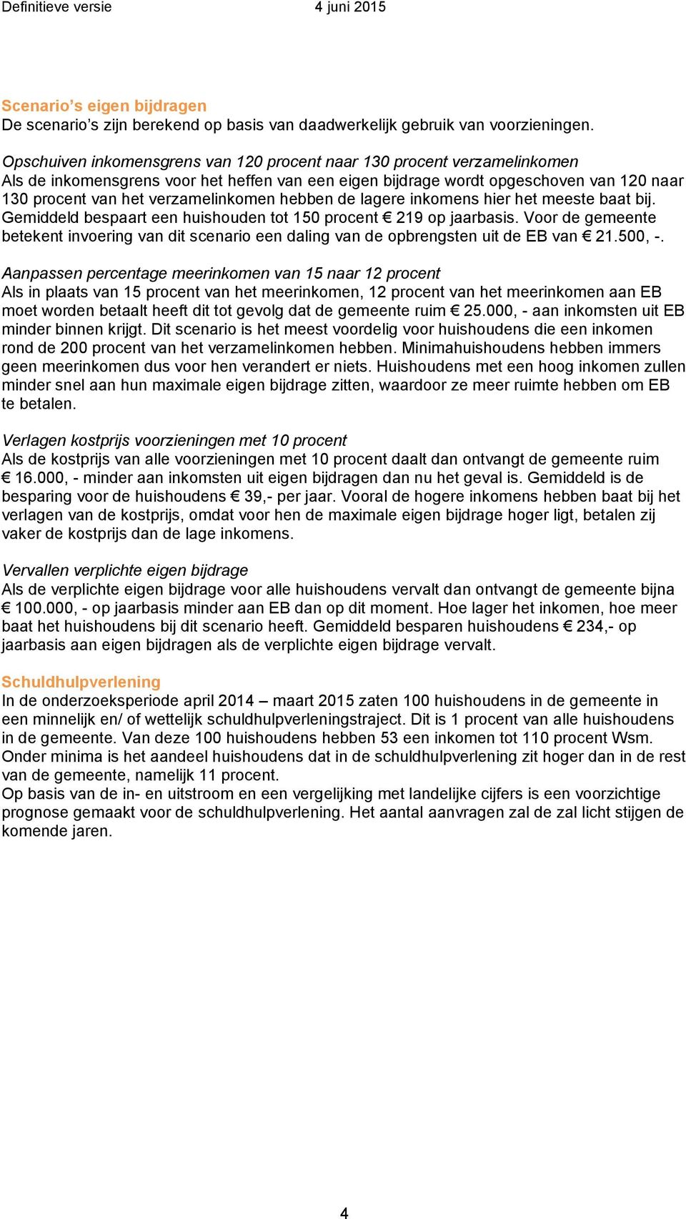 verzamelinkomen hebben de lagere inkomens hier het meeste baat bij. Gemiddeld bespaart een huishouden tot 150 procent 219 op jaarbasis.