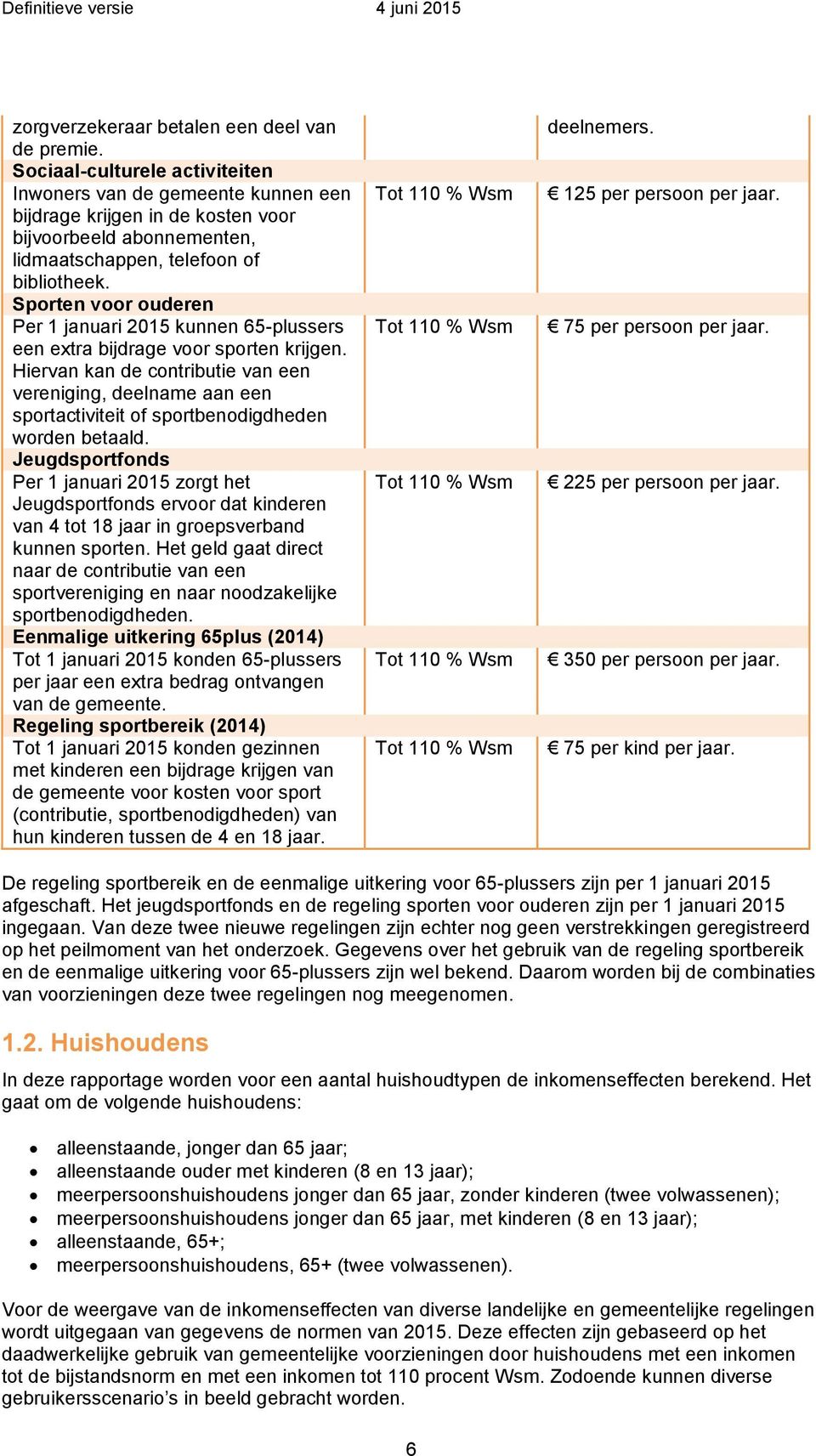 Sporten voor ouderen Per 1 januari 2015 kunnen 65-plussers een extra bijdrage voor sporten krijgen.