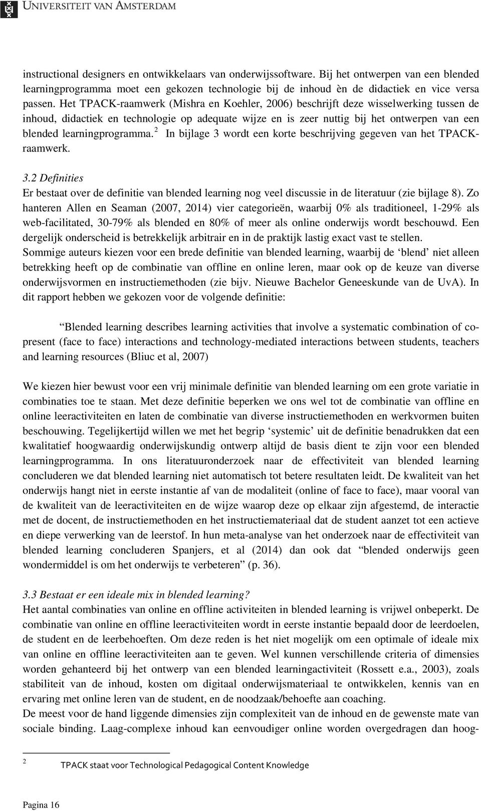 learningprogramma. 2 In bijlage 3 wordt een korte beschrijving gegeven van het TPACKraamwerk. 3.2 Definities Er bestaat over de definitie van blended learning nog veel discussie in de literatuur (zie bijlage 8).