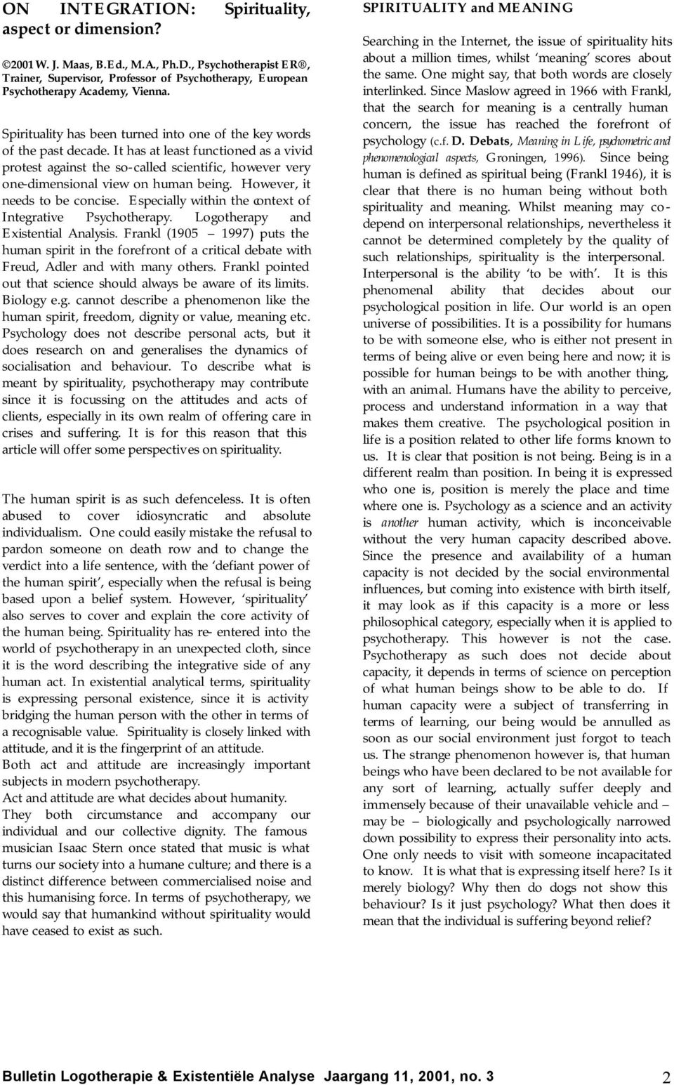 It has at least functioned as a vivid protest against the so-called scientific, however very one-dimensional view on human being. However, it needs to be concise.