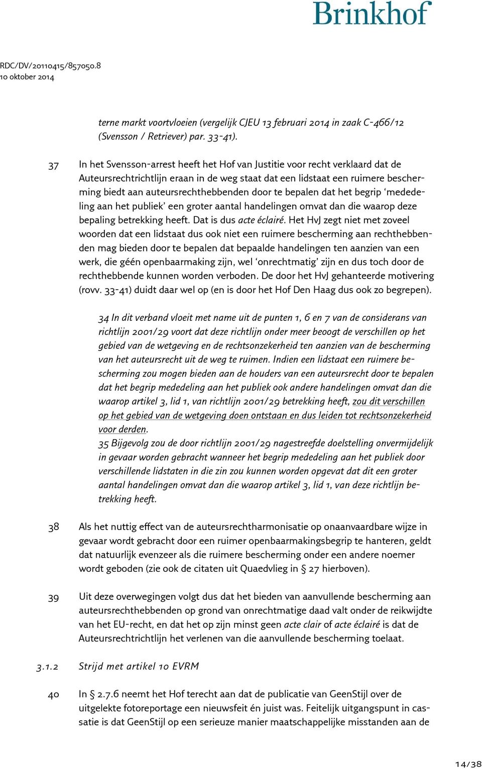 door te bepalen dat het begrip mededeling aan het publiek een groter aantal handelingen omvat dan die waarop deze bepaling betrekking heeft. Dat is dus acte éclairé.