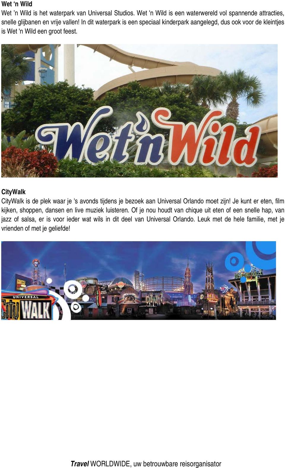 CityWalk CityWalk is de plek waar je 's avonds tijdens je bezoek aan Universal Orlando moet zijn!