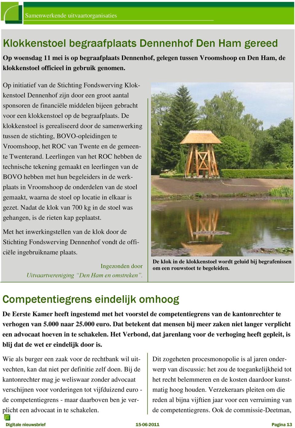 De klokkenstoel is gerealiseerd door de samenwerking tussen de stichting, BOVO-opleidingen te Vroomshoop, het ROC van Twente en de gemeente Twenterand.