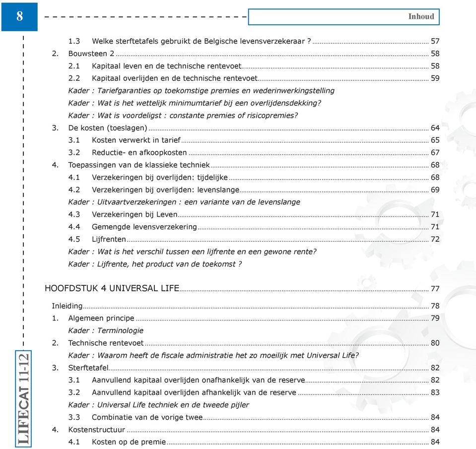 Kader : Wat is voordeligst : constante premies of risicopremies? 3. De kosten (toeslagen)... 64 3.1 Kosten verwerkt in tarief... 65 3.2 Reductie- en afkoopkosten... 67 4.