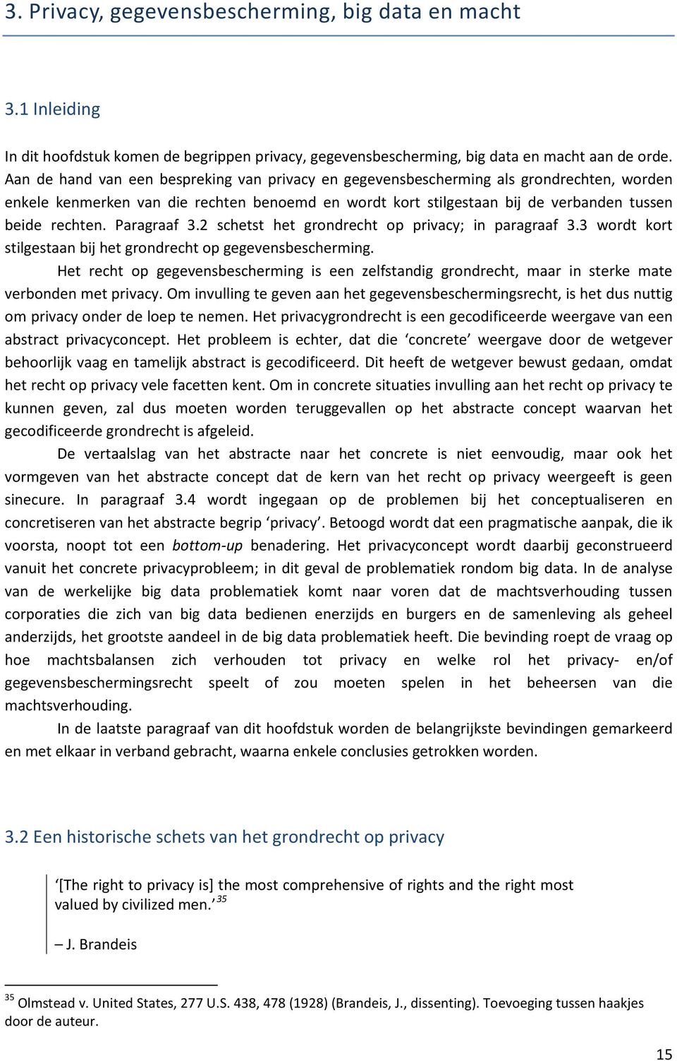 Paragraaf 3.2 schetst het grondrecht op privacy; in paragraaf 3.3 wordt kort stilgestaan bij het grondrecht op gegevensbescherming.