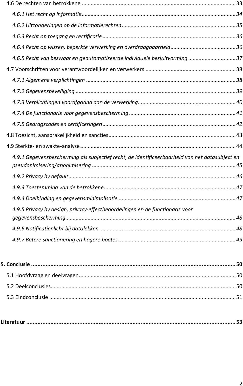 .. 39 4.7.3 Verplichtingen voorafgaand aan de verwerking... 40 4.7.4 De functionaris voor gegevensbescherming... 41 4.7.5 Gedragscodes en certificeringen... 42 4.