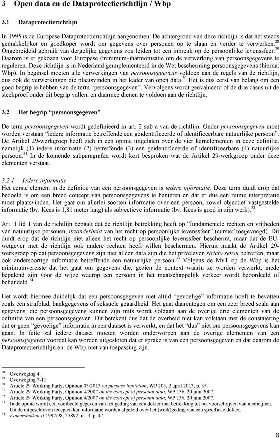 28 Ongebreideld gebruik van dergelijke gegevens zou leiden tot een inbreuk op de persoonlijke levenssfeer.