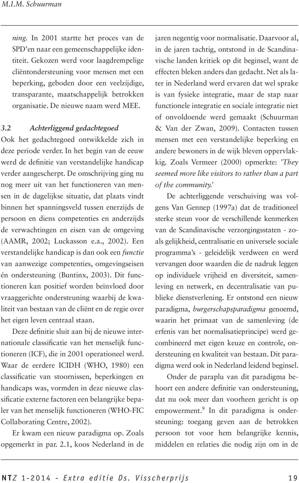 2 Achterliggend gedachtegoed Ook het gedachtegoed ontwikkelde zich in deze periode verder. In het begin van de eeuw werd de definitie van verstandelijke handicap verder aangescherpt.