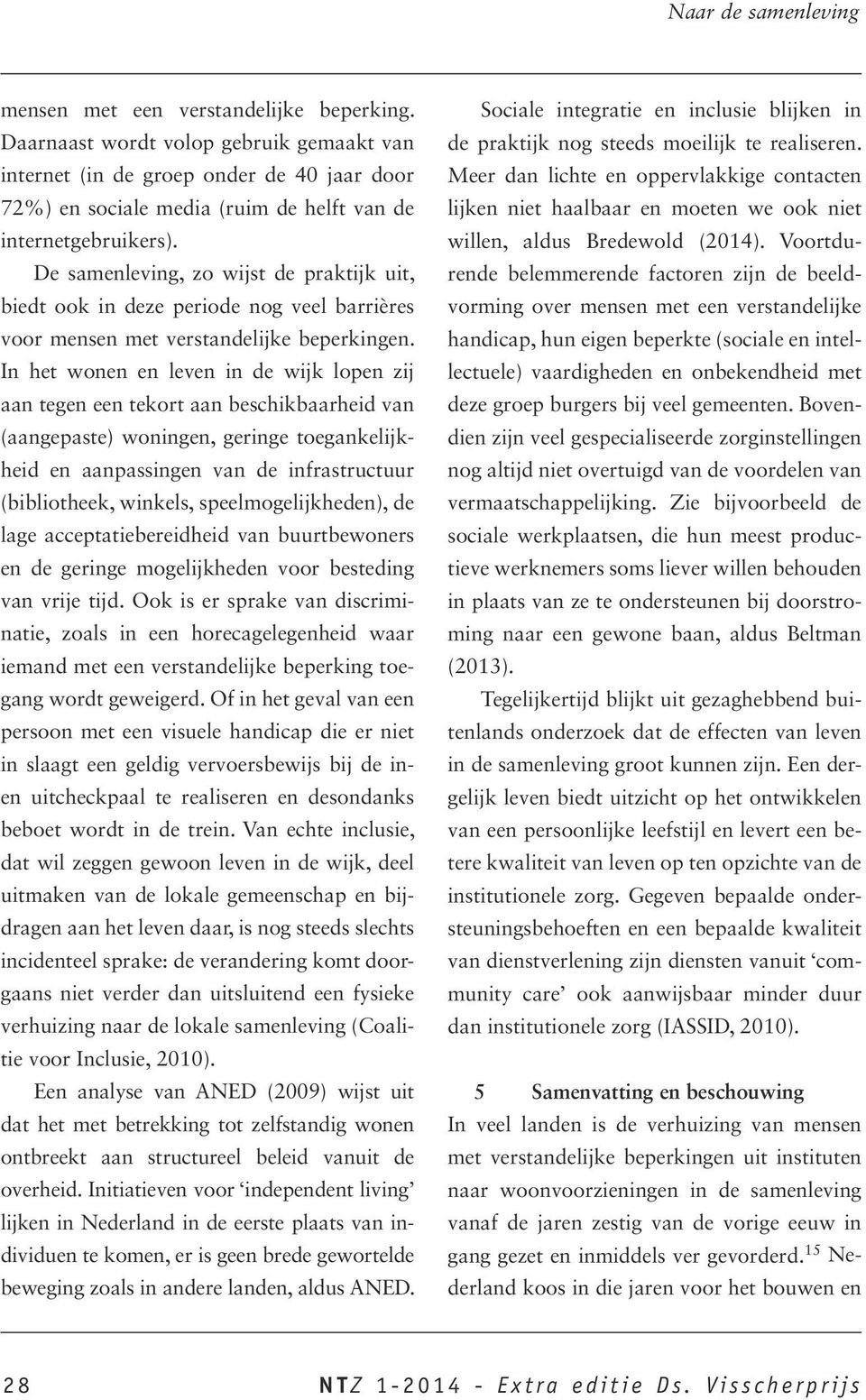 In het wonen en leven in de wijk lopen zij aan tegen een tekort aan beschikbaarheid van (aangepaste) woningen, geringe toegankelijkheid en aanpassingen van de infrastructuur (bibliotheek, winkels,