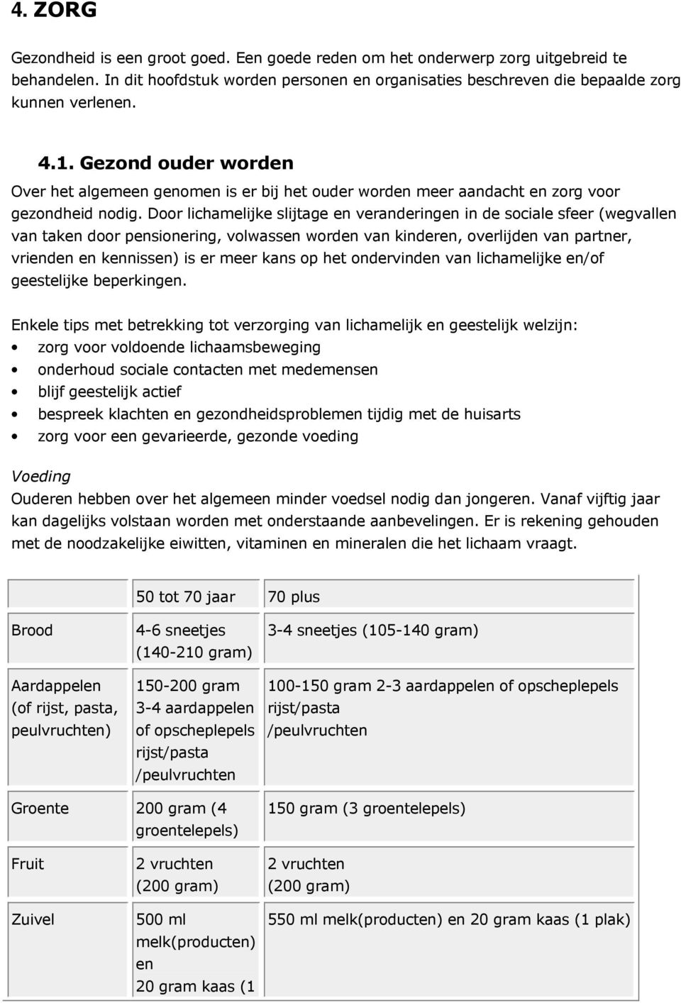 Door lichamelijke slijtage en veranderingen in de sociale sfeer (wegvallen van taken door pensionering, volwassen worden van kinderen, overlijden van partner, vrienden en kennissen) is er meer kans