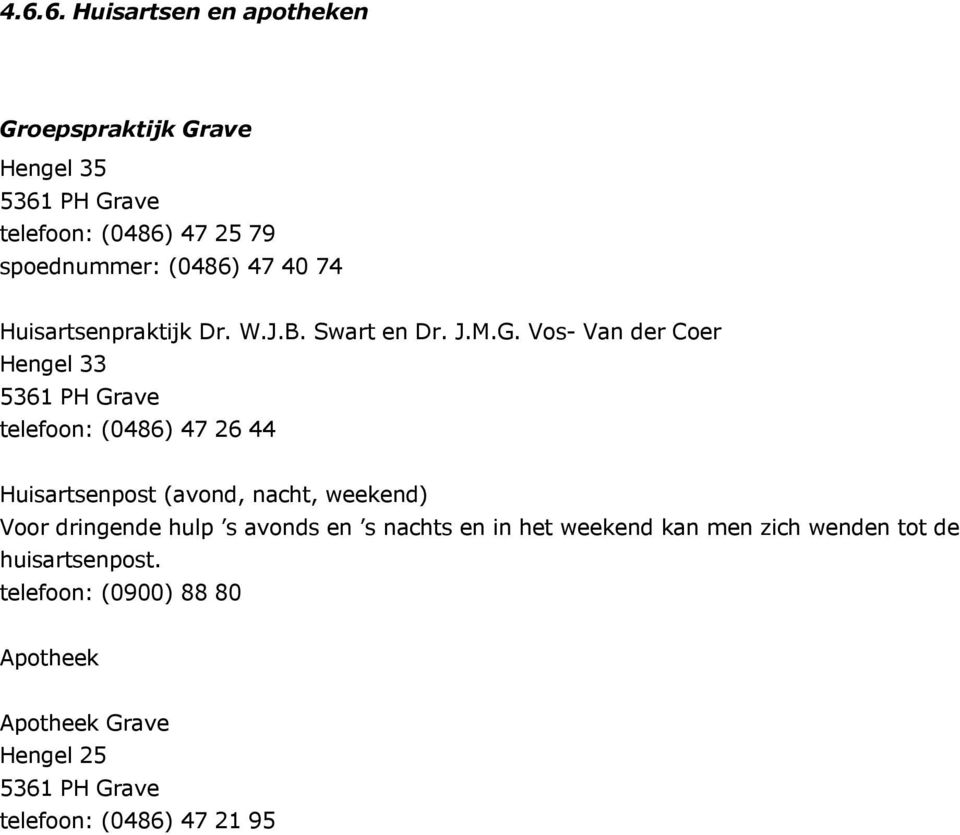 Vos- Van der Coer Hengel 33 5361 PH Grave telefoon: (0486) 47 26 44 Huisartsenpost (avond, nacht, weekend) Voor dringende