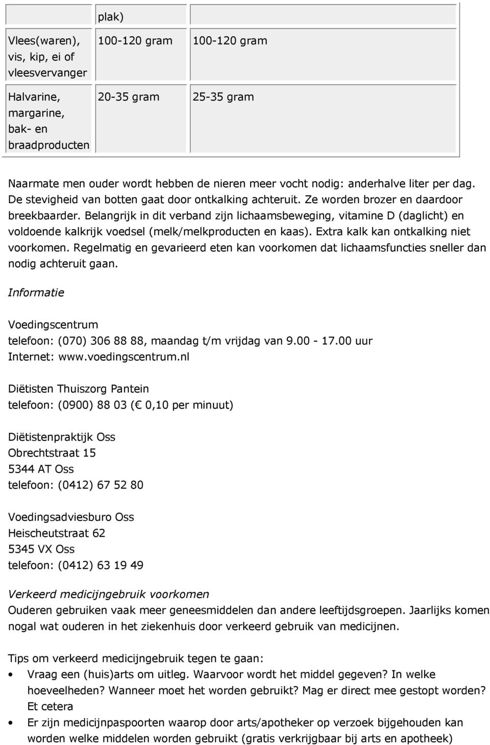 Belangrijk in dit verband zijn lichaamsbeweging, vitamine D (daglicht) en voldoende kalkrijk voedsel (melk/melkproducten en kaas). Extra kalk kan ontkalking niet voorkomen.