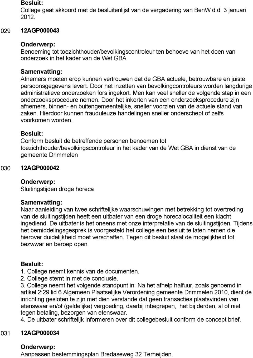 betrouwbare en juiste persoonsgegevens levert. Door het inzetten van bevolkingcontroleurs worden langdurige administratieve onderzoeken fors ingekort.