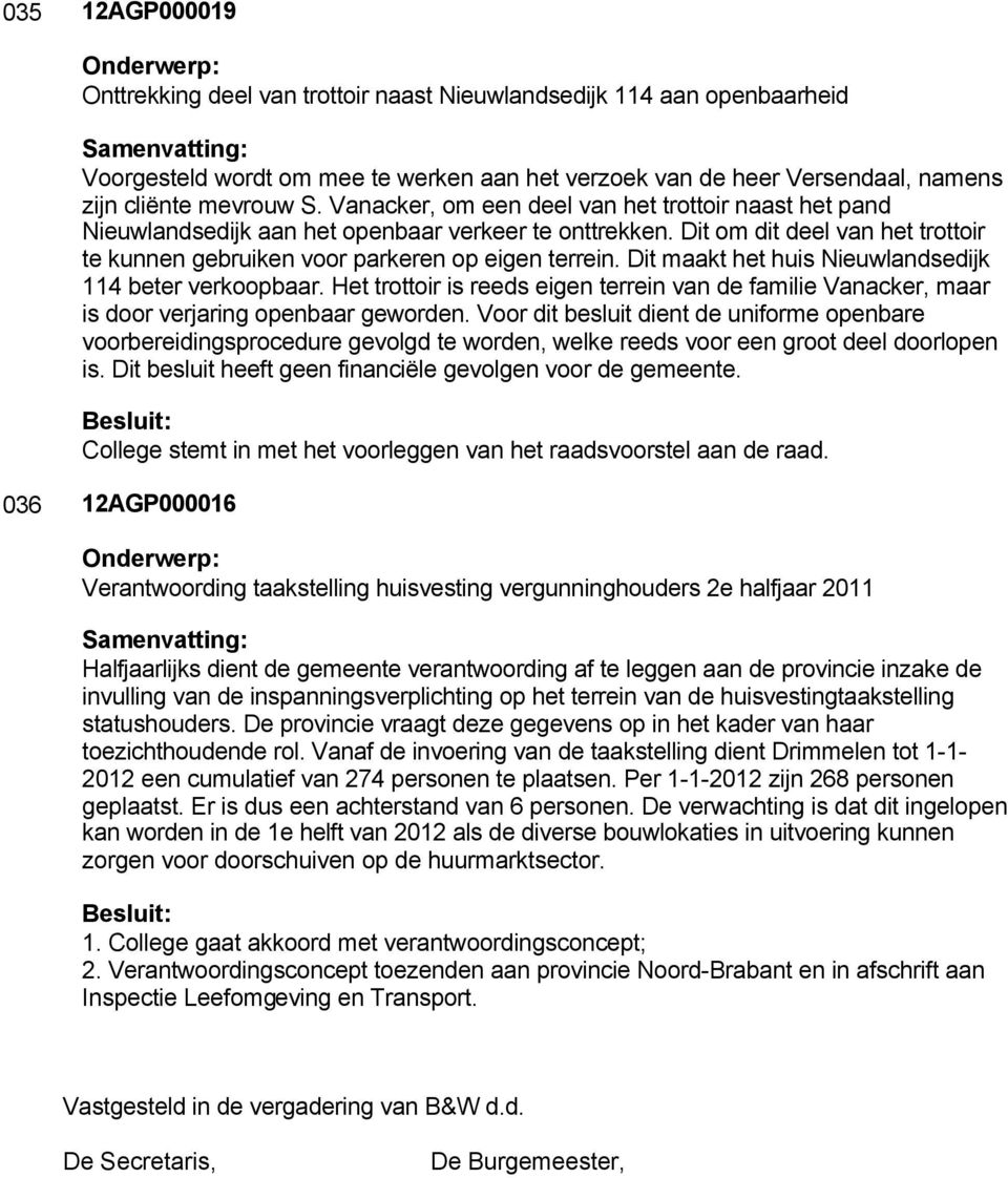 Dit maakt het huis Nieuwlandsedijk 114 beter verkoopbaar. Het trottoir is reeds eigen terrein van de familie Vanacker, maar is door verjaring openbaar geworden.