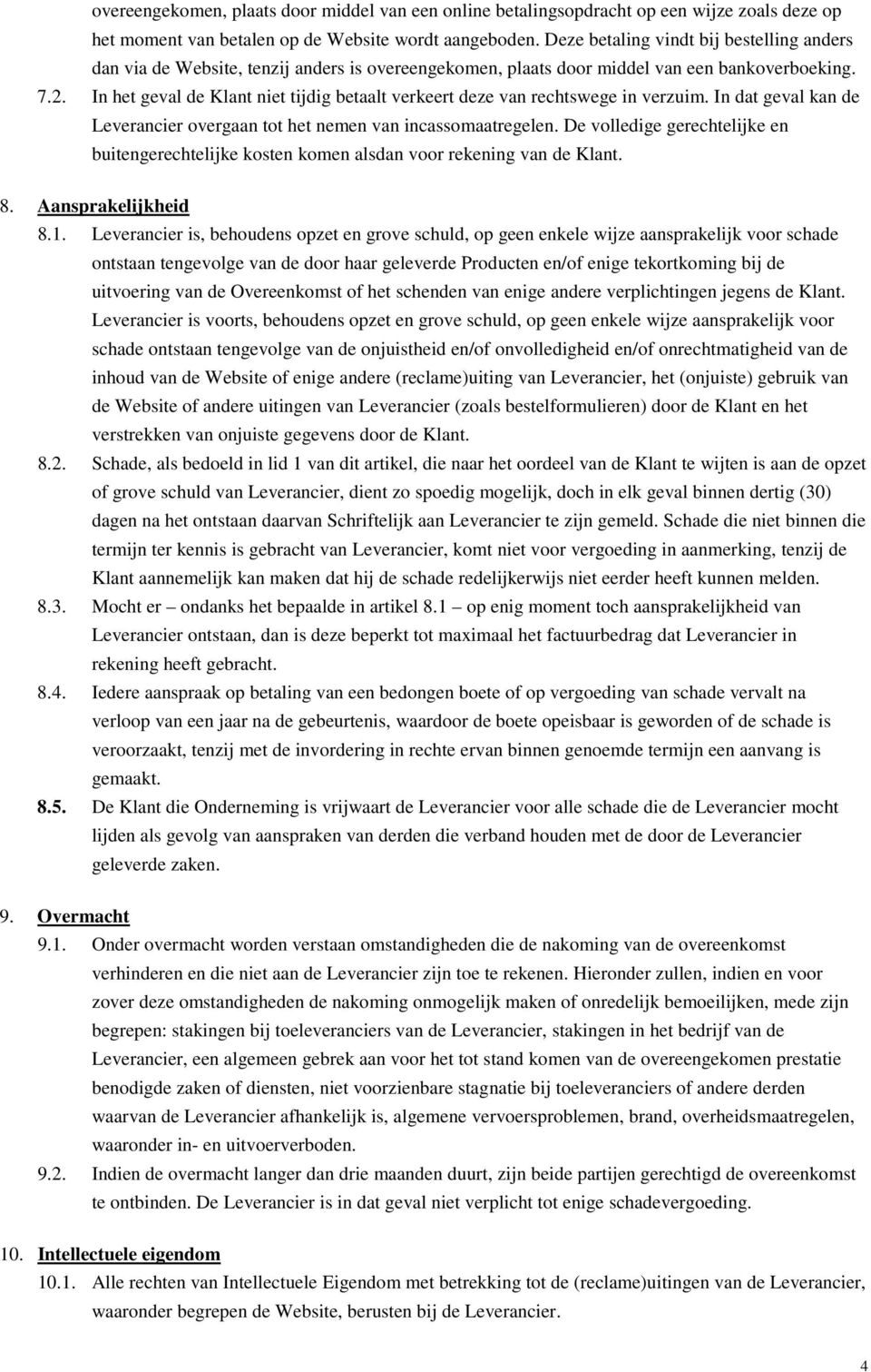 In het geval de Klant niet tijdig betaalt verkeert deze van rechtswege in verzuim. In dat geval kan de Leverancier overgaan tot het nemen van incassomaatregelen.