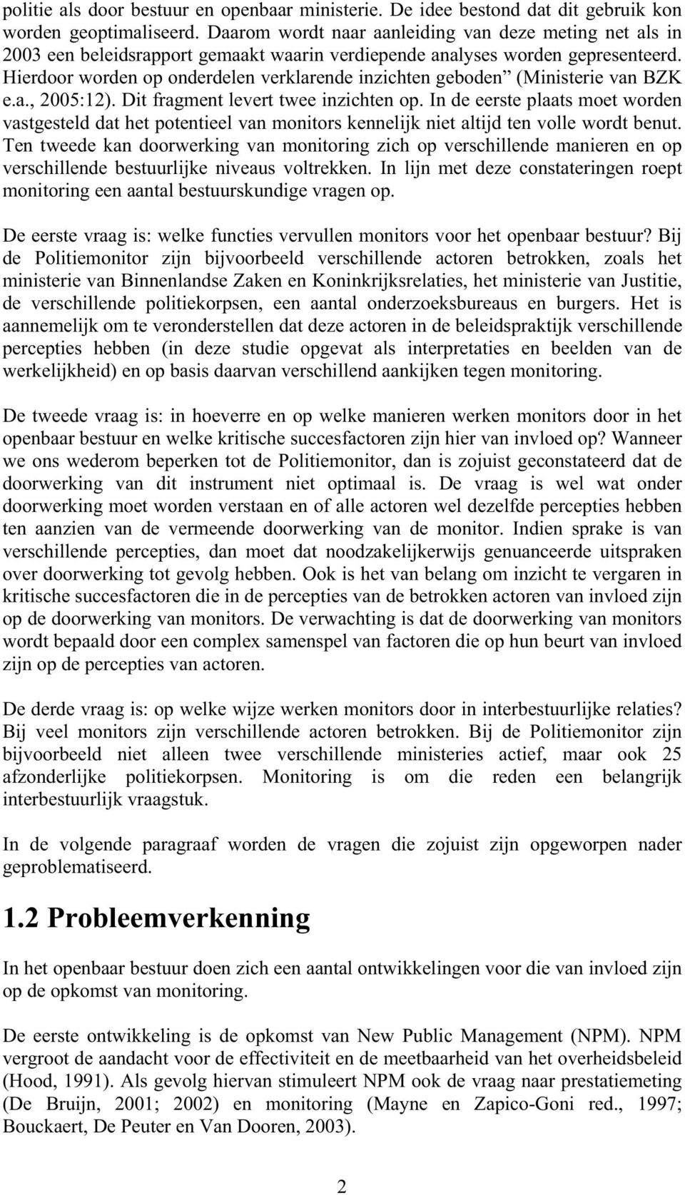 Hierdoor worden op onderdelen verklarende inzichten geboden (Ministerie van BZK e.a., 2005:12). Dit fragment levert twee inzichten op.