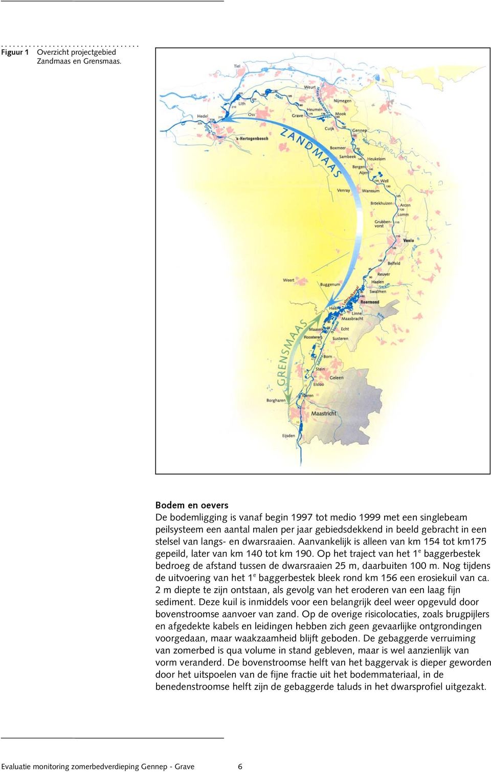 Aanvankelijk is alleen van km 154 tot km175 gepeild, later van km 140 tot km 190. Op het traject van het 1 e baggerbestek bedroeg de afstand tussen de dwarsraaien 25 m, daarbuiten 100 m.