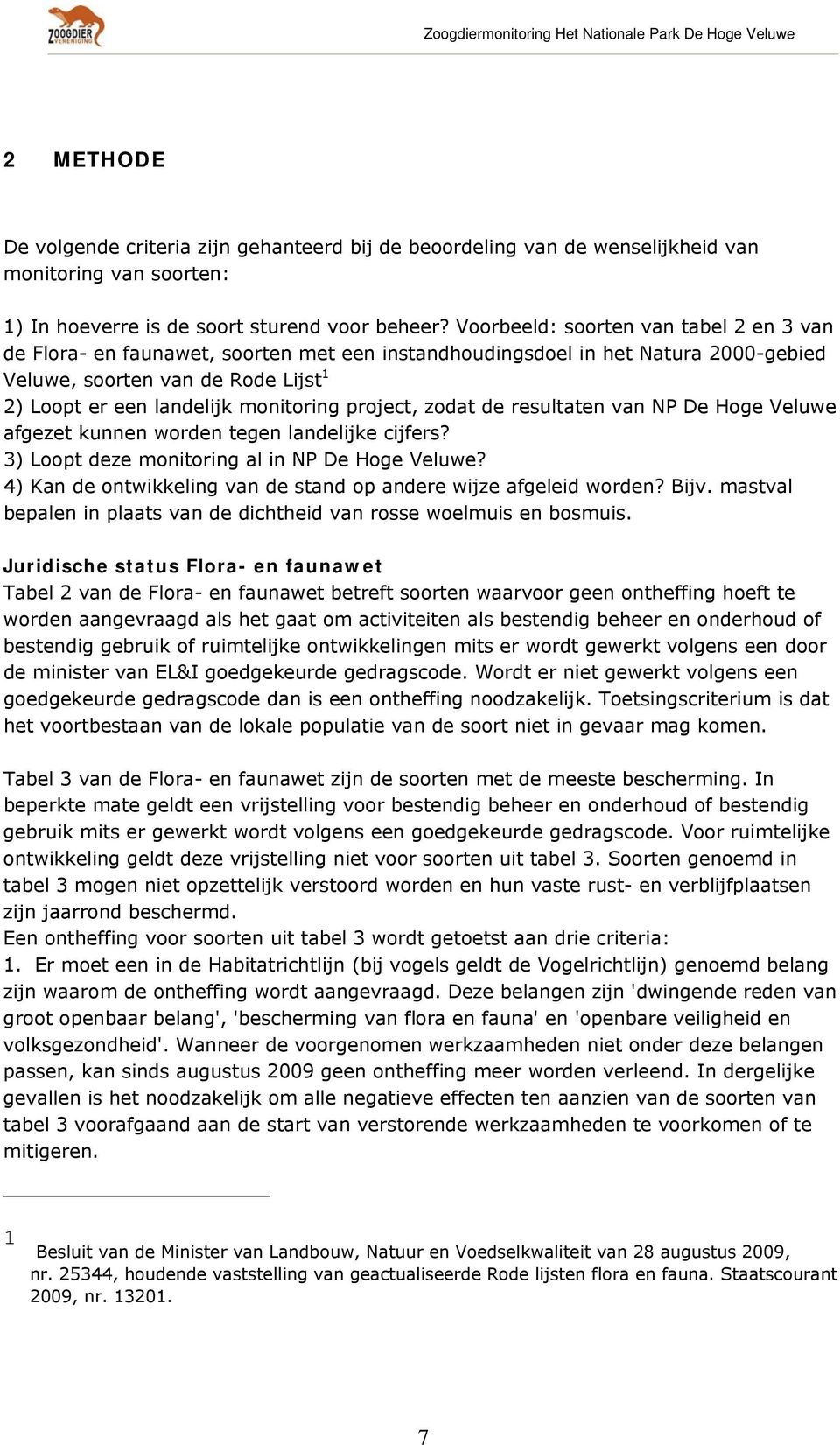 project, zodat de resultaten van NP De Hoge Veluwe afgezet kunnen worden tegen landelijke cijfers? 3) Loopt deze monitoring al in NP De Hoge Veluwe?