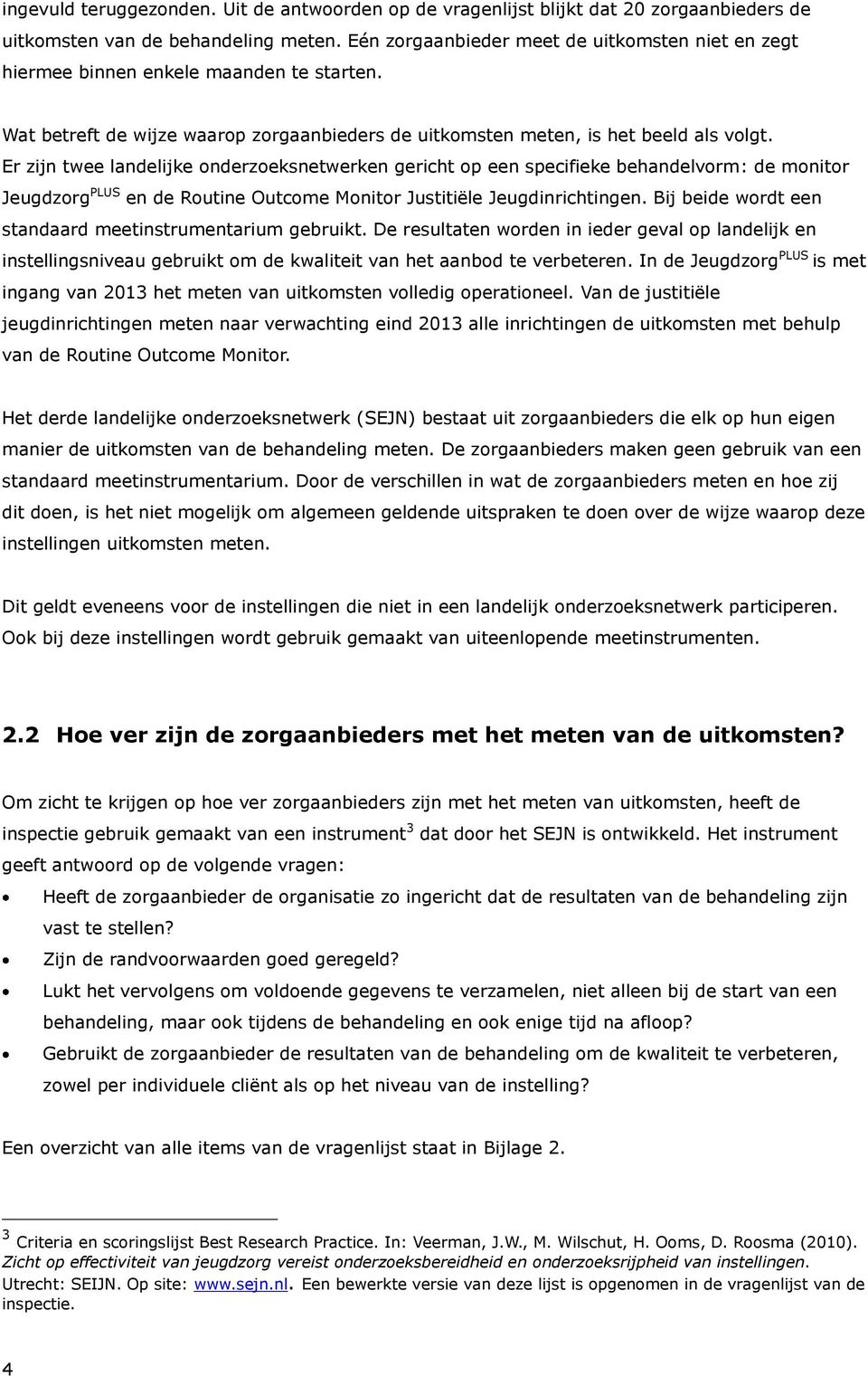 Er zijn twee landelijke onderzoeksnetwerken gericht op een specifieke behandelvorm: de monitor Jeugdzorg PLUS en de Routine Outcome Monitor Justitiële Jeugdinrichtingen.