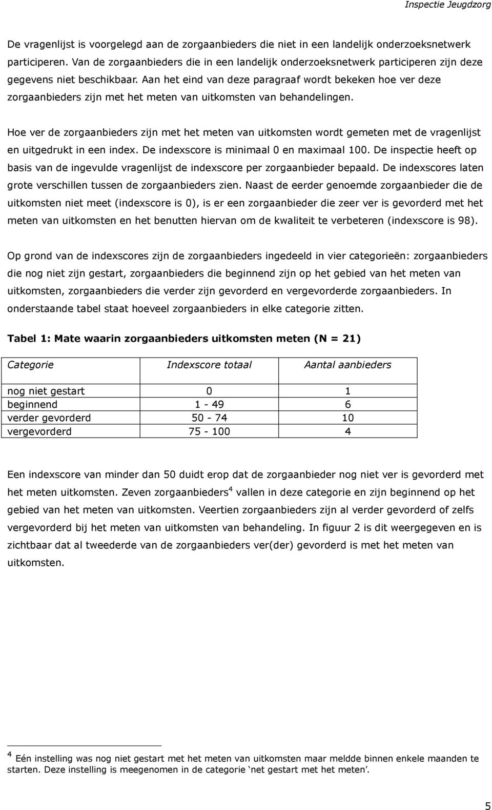 Aan het eind van deze paragraaf wordt bekeken hoe ver deze zorgaanbieders zijn met het meten van uitkomsten van behandelingen.